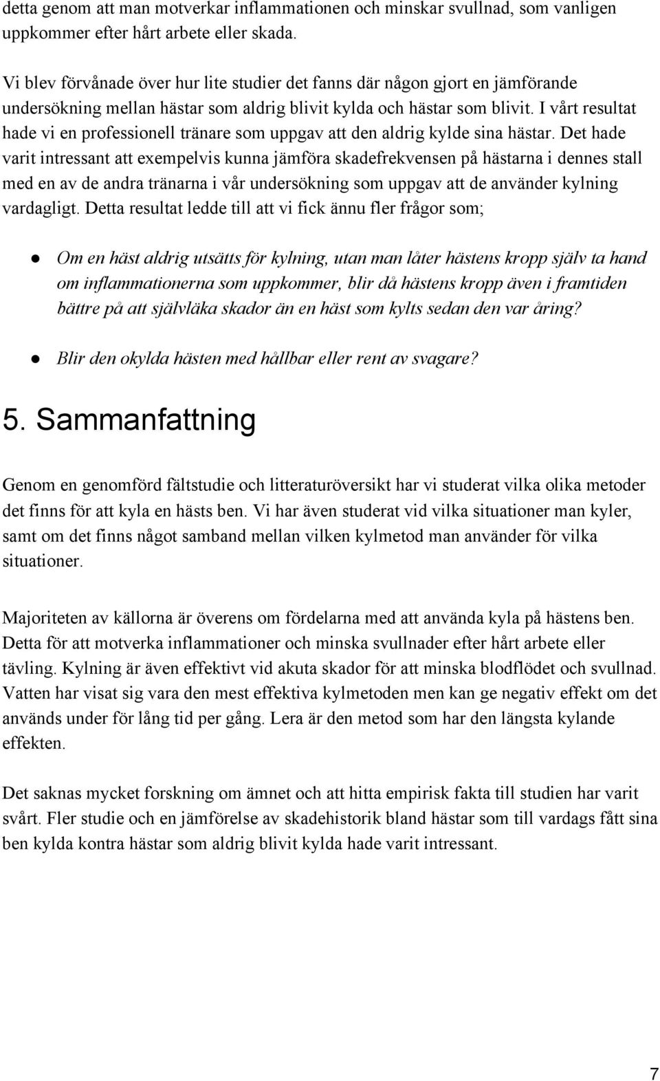 I vårt resultat hade vi en professionell tränare som uppgav att den aldrig kylde sina hästar.