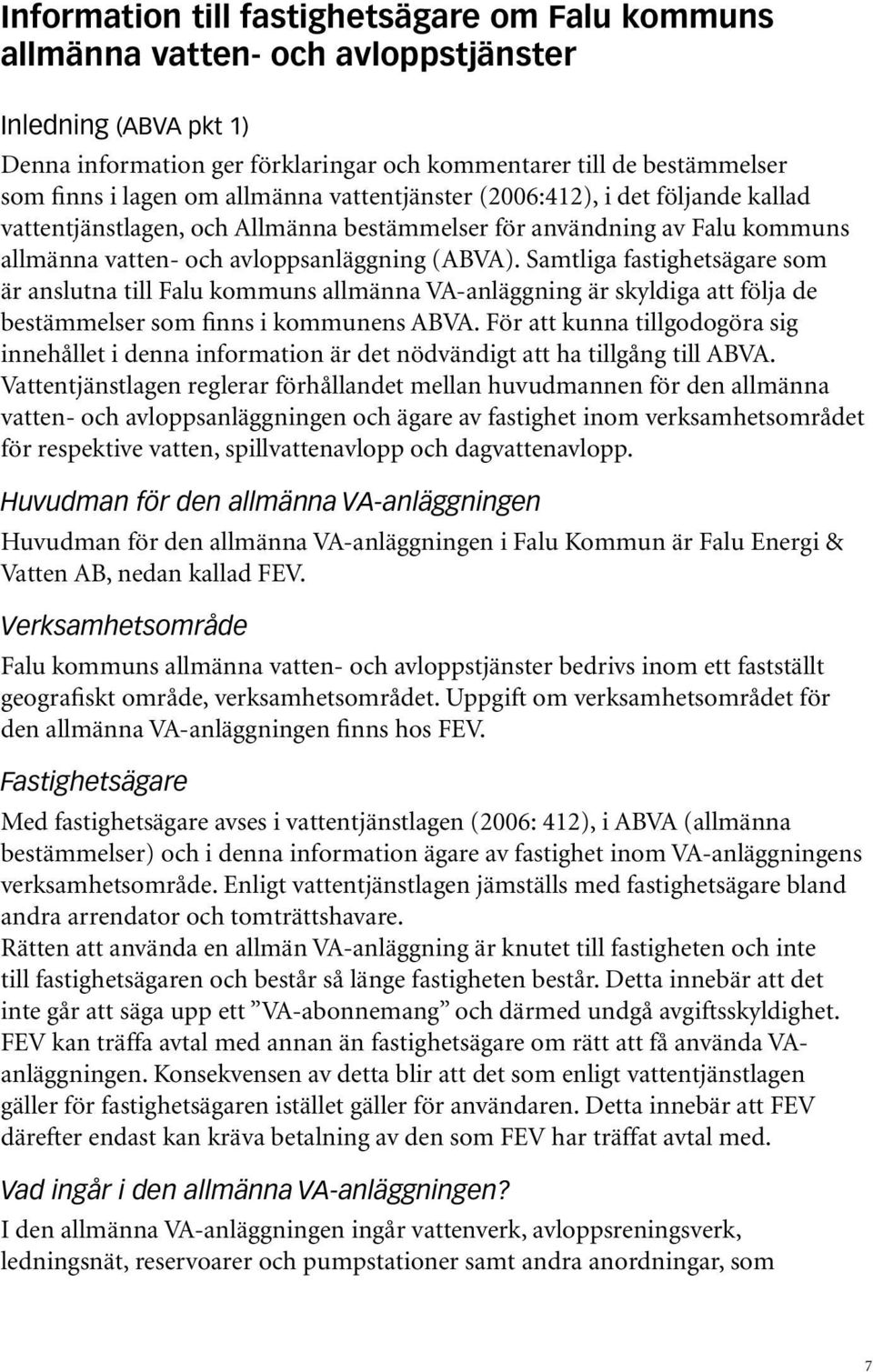 Samtliga fastighetsägare som är anslutna till Falu kommuns allmänna VA-anläggning är skyldiga att följa de bestämmelser som finns i kommunens ABVA.