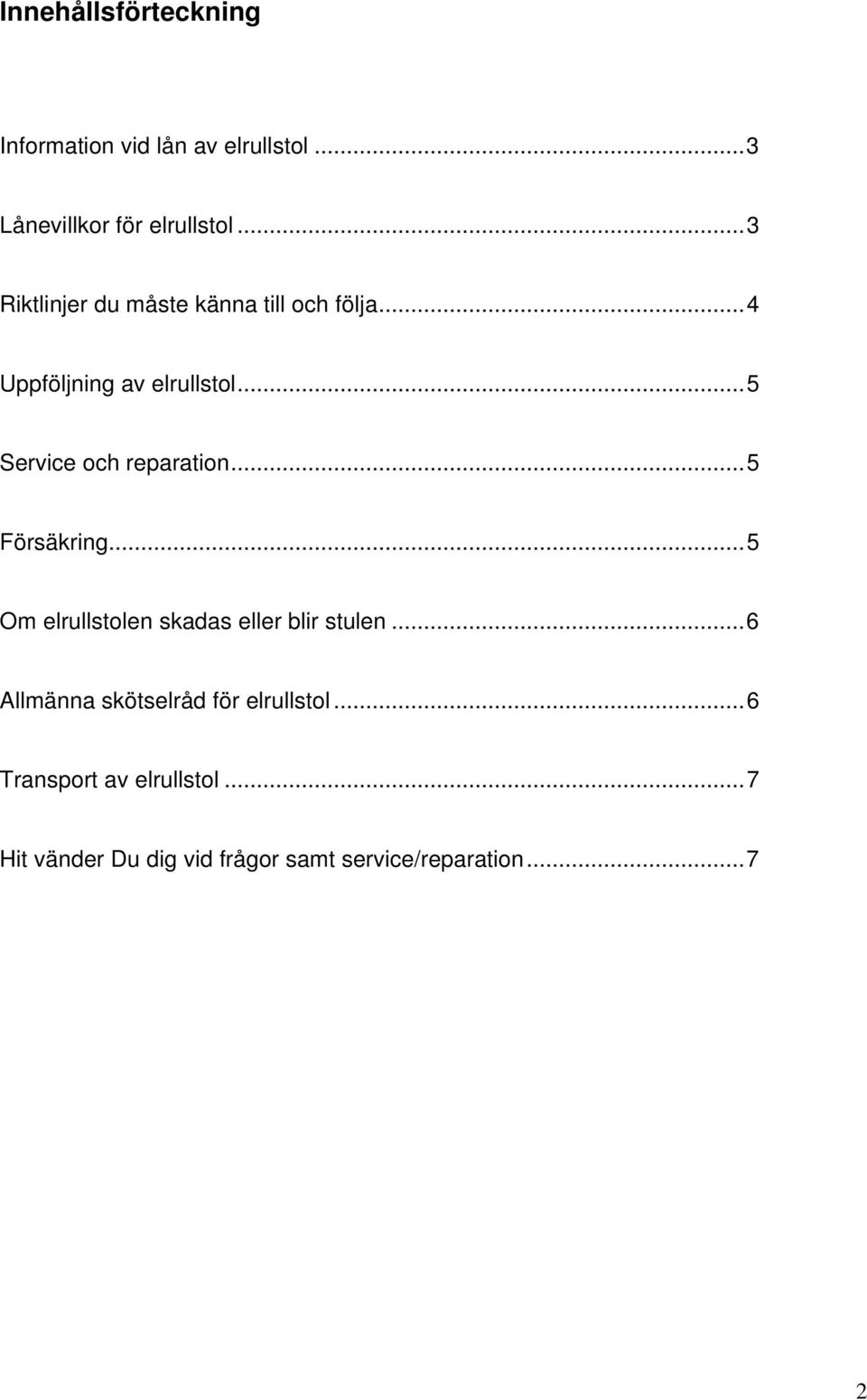 ..5 Service och reparation...5 Försäkring...5 Om elrullstolen skadas eller blir stulen.