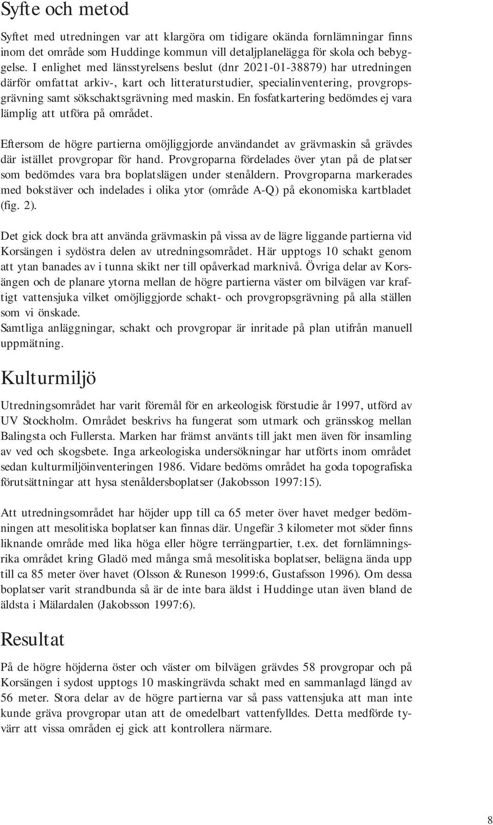 En fosfatkartering bedömdes ej vara lämplig att utföra på området. Eftersom de högre partierna omöjliggjorde användandet av grävmaskin så grävdes där istället provgropar för hand.