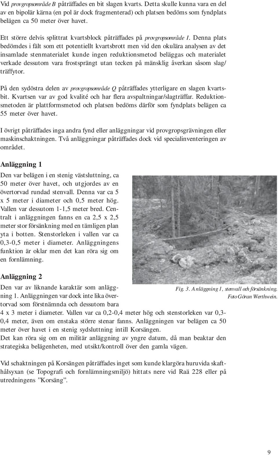Ett större delvis splittrat kvartsblock påträffades på provgropsområde I.