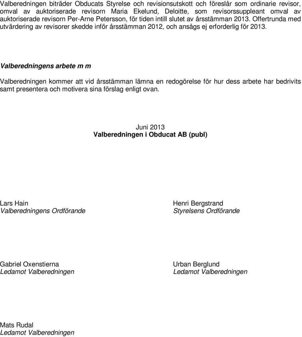 Offertrunda med utvärdering av revisorer skedde inför årsstämman 2012, och ansågs ej erforderlig för 2013.