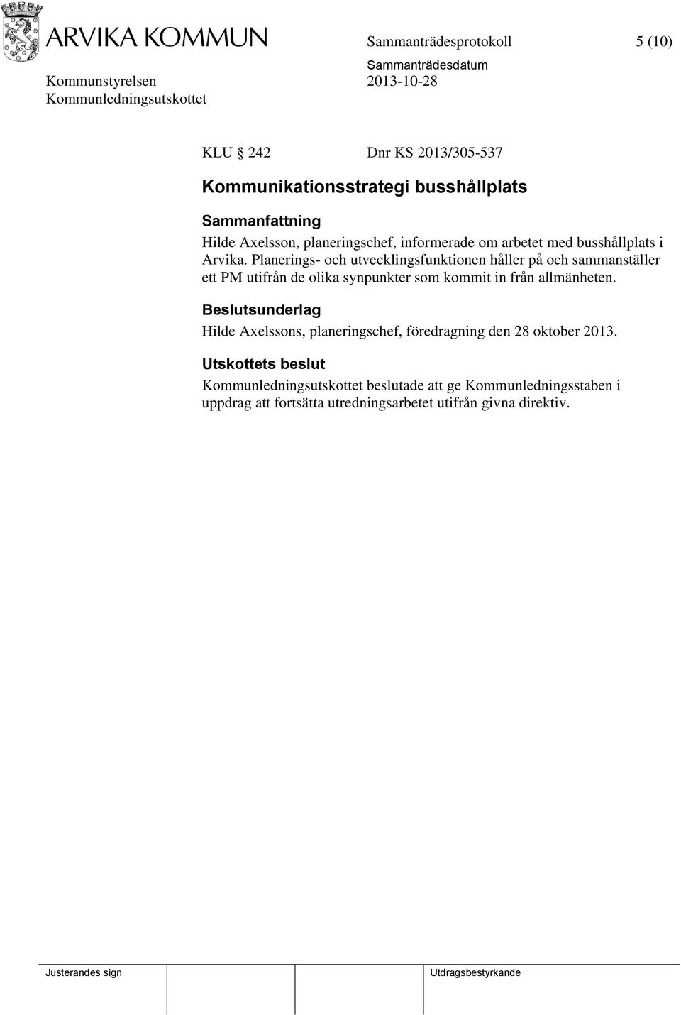 Planerings- och utvecklingsfunktionen håller på och sammanställer ett PM utifrån de olika synpunkter som kommit in från