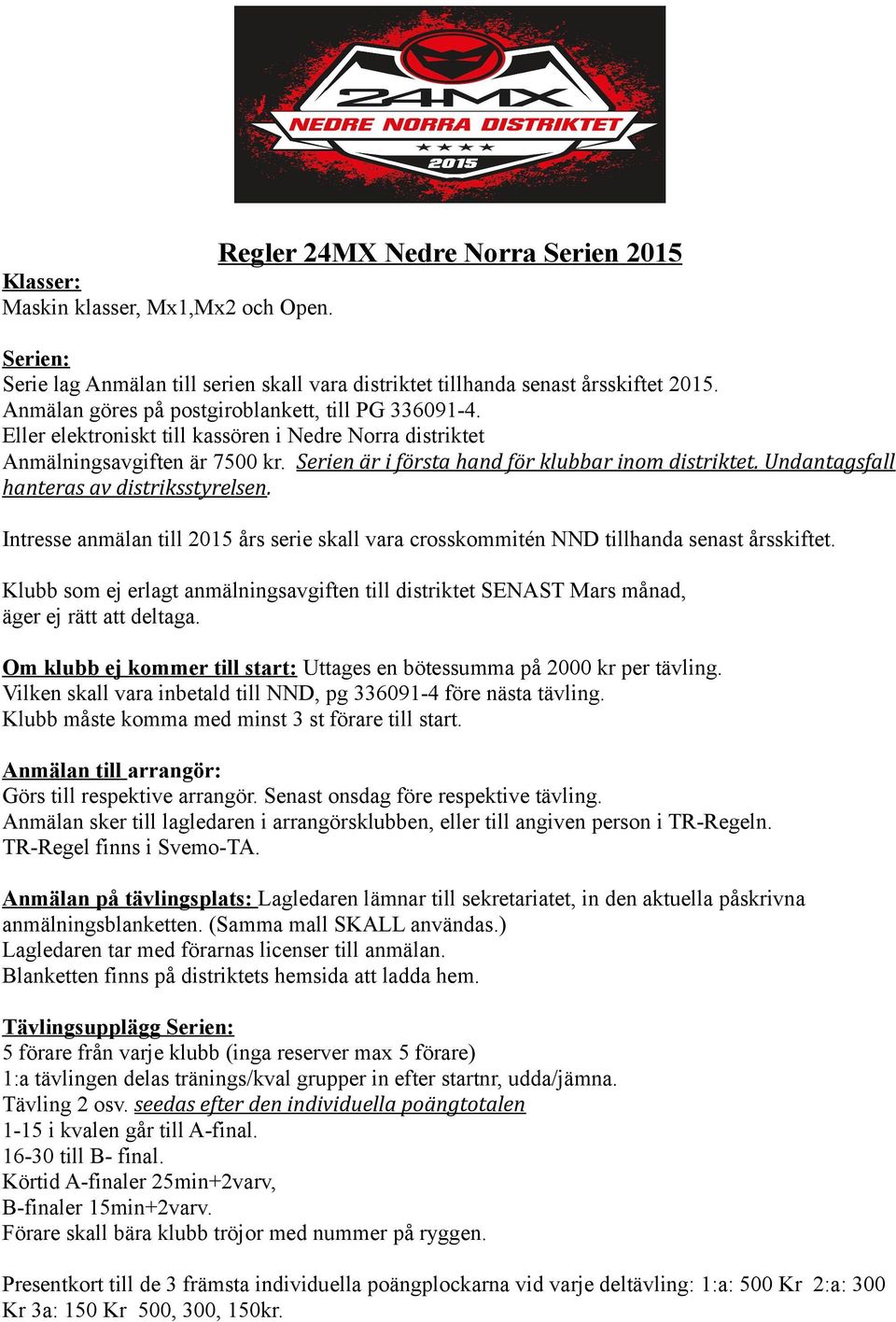 Undantagsfall hanteras av distriksstyrelsen. Intresse anmälan till 2015 års serie skall vara crosskommitén NND tillhanda senast årsskiftet.