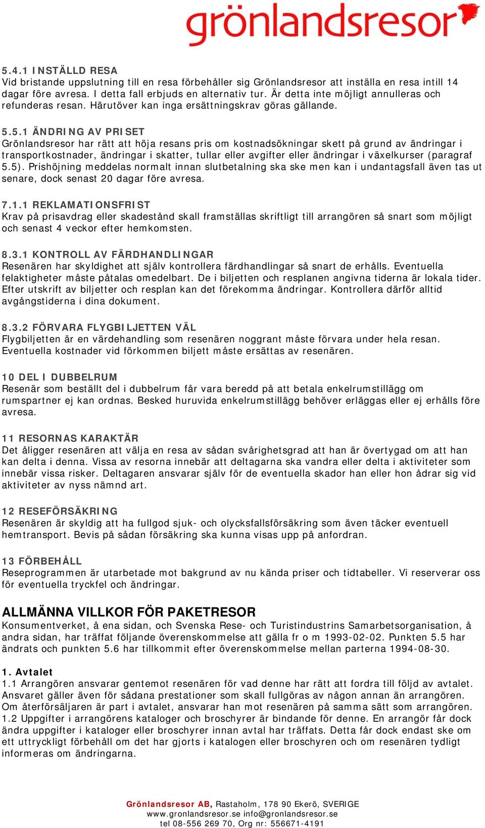 5.1 ÄNDRING AV PRISET Grönlandsresor har rätt att höja resans pris om kostnadsökningar skett på grund av ändringar i transportkostnader, ändringar i skatter, tullar eller avgifter eller ändringar i