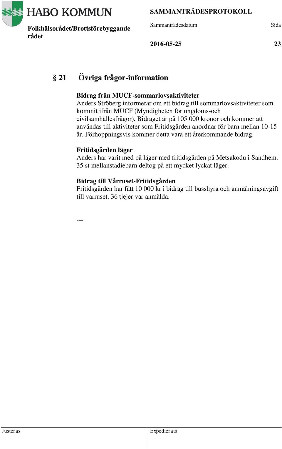 Bidraget är på 105 000 kronor och kommer att användas till aktiviteter som Fritidsgården anordnar för barn mellan 10-15 år. Förhoppningsvis kommer detta vara ett återkommande bidrag.