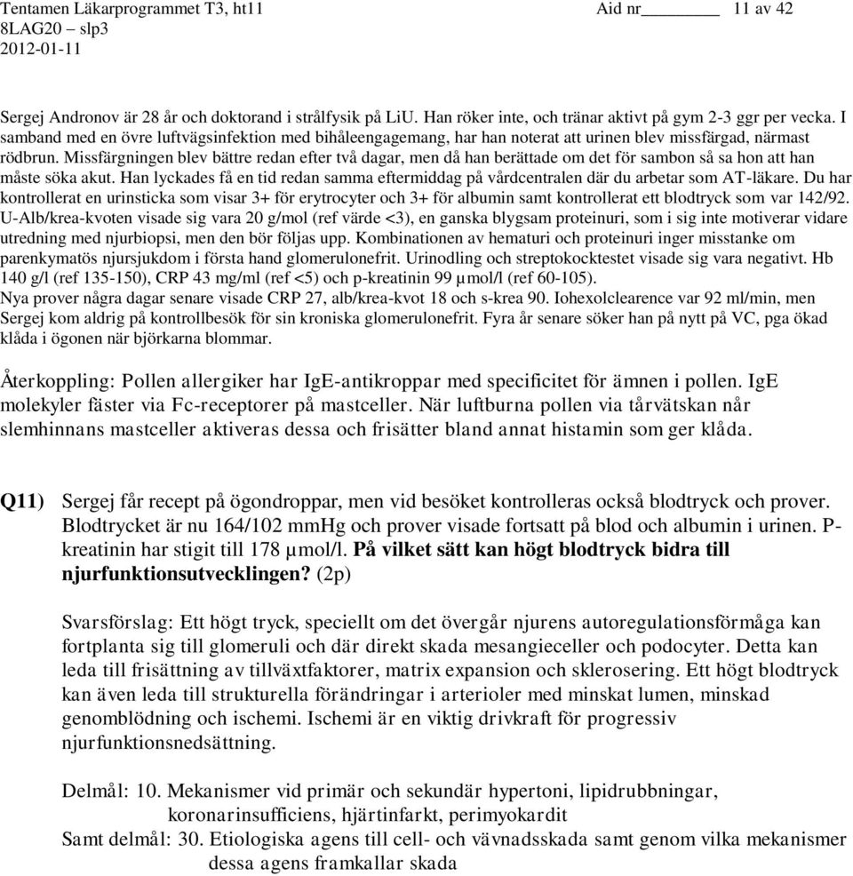 Missfärgningen blev bättre redan efter två dagar, men då han berättade om det för sambon så sa hon att han måste söka akut.