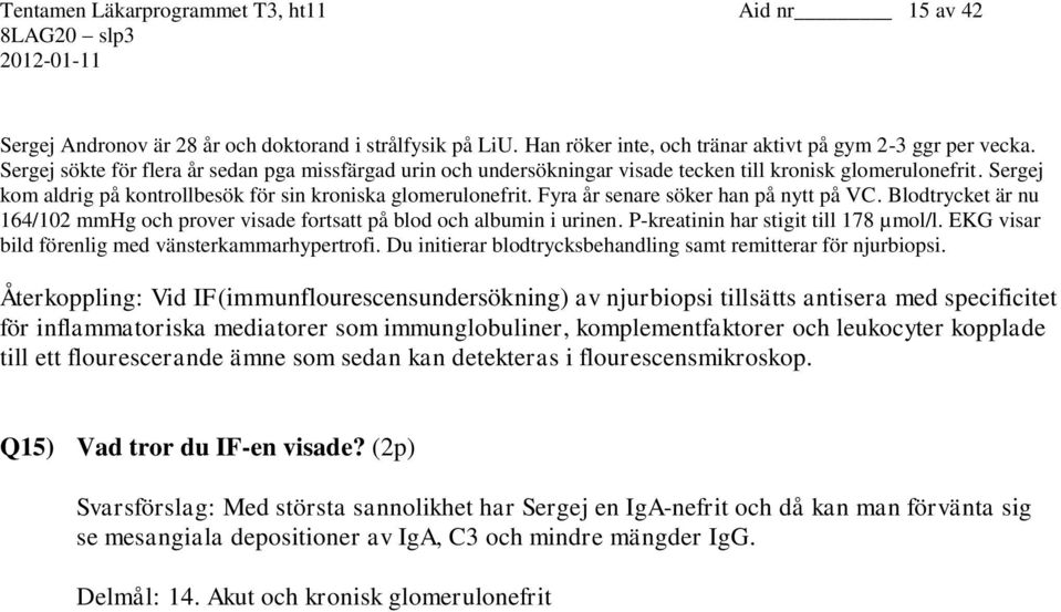 Fyra år senare söker han på nytt på VC. Blodtrycket är nu 164/102 mmhg och prover visade fortsatt på blod och albumin i urinen. P-kreatinin har stigit till 178 µmol/l.