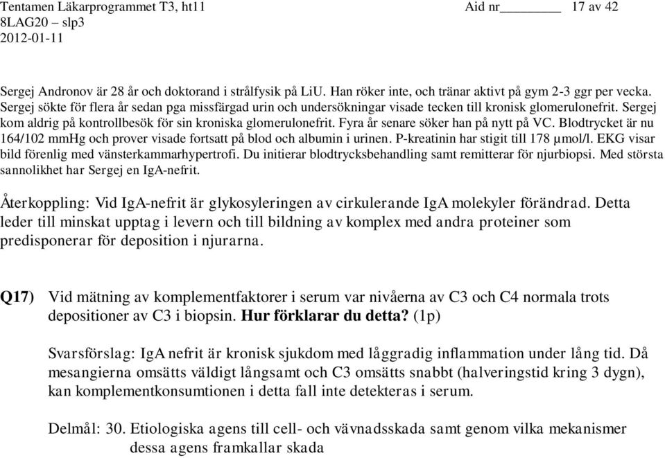 Fyra år senare söker han på nytt på VC. Blodtrycket är nu 164/102 mmhg och prover visade fortsatt på blod och albumin i urinen. P-kreatinin har stigit till 178 µmol/l.