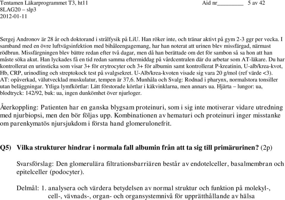 Missfärgningen blev bättre redan efter två dagar, men då han berättade om det för sambon så sa hon att han måste söka akut.