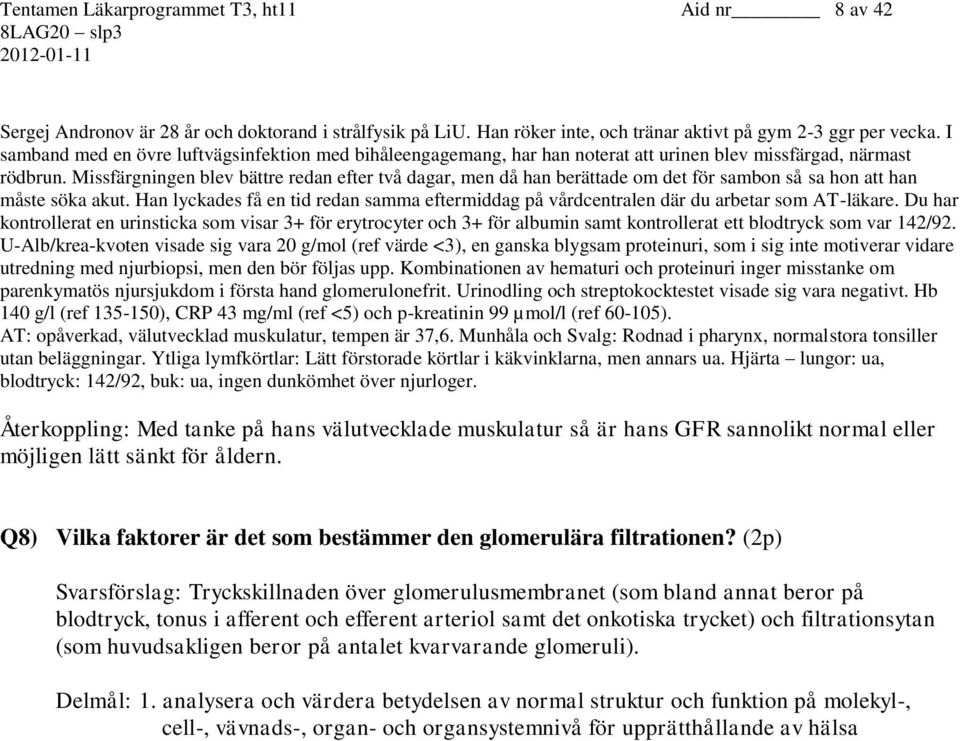 Missfärgningen blev bättre redan efter två dagar, men då han berättade om det för sambon så sa hon att han måste söka akut.