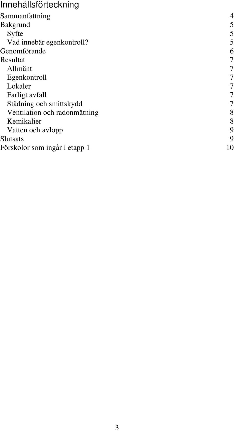 5 Genomförande 6 Resultat 7 Allmänt 7 Egenkontroll 7 Lokaler 7 Farligt
