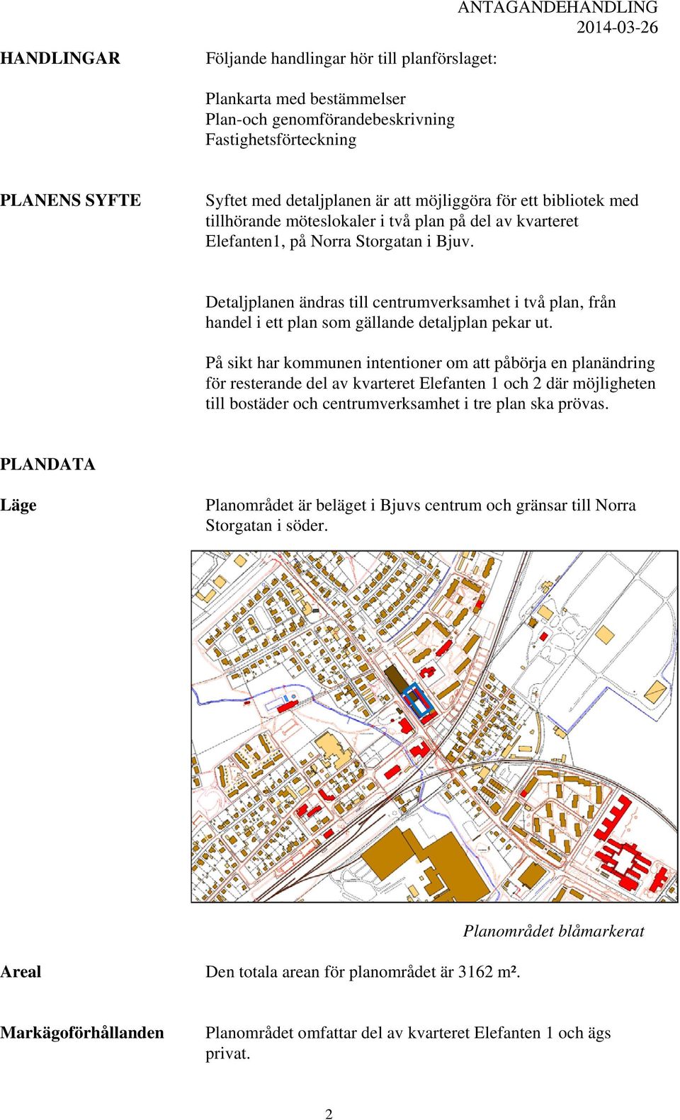 Detaljplanen ändras till centrumverksamhet i två plan, från handel i ett plan som gällande detaljplan pekar ut.