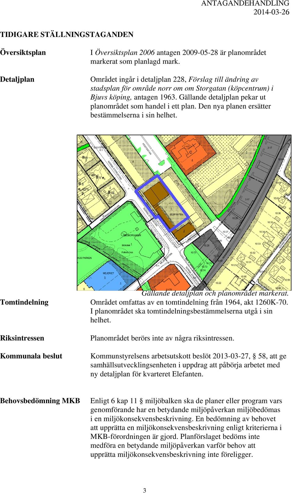 Gällande detaljplan pekar ut planområdet som handel i ett plan. Den nya planen ersätter bestämmelserna i sin helhet.