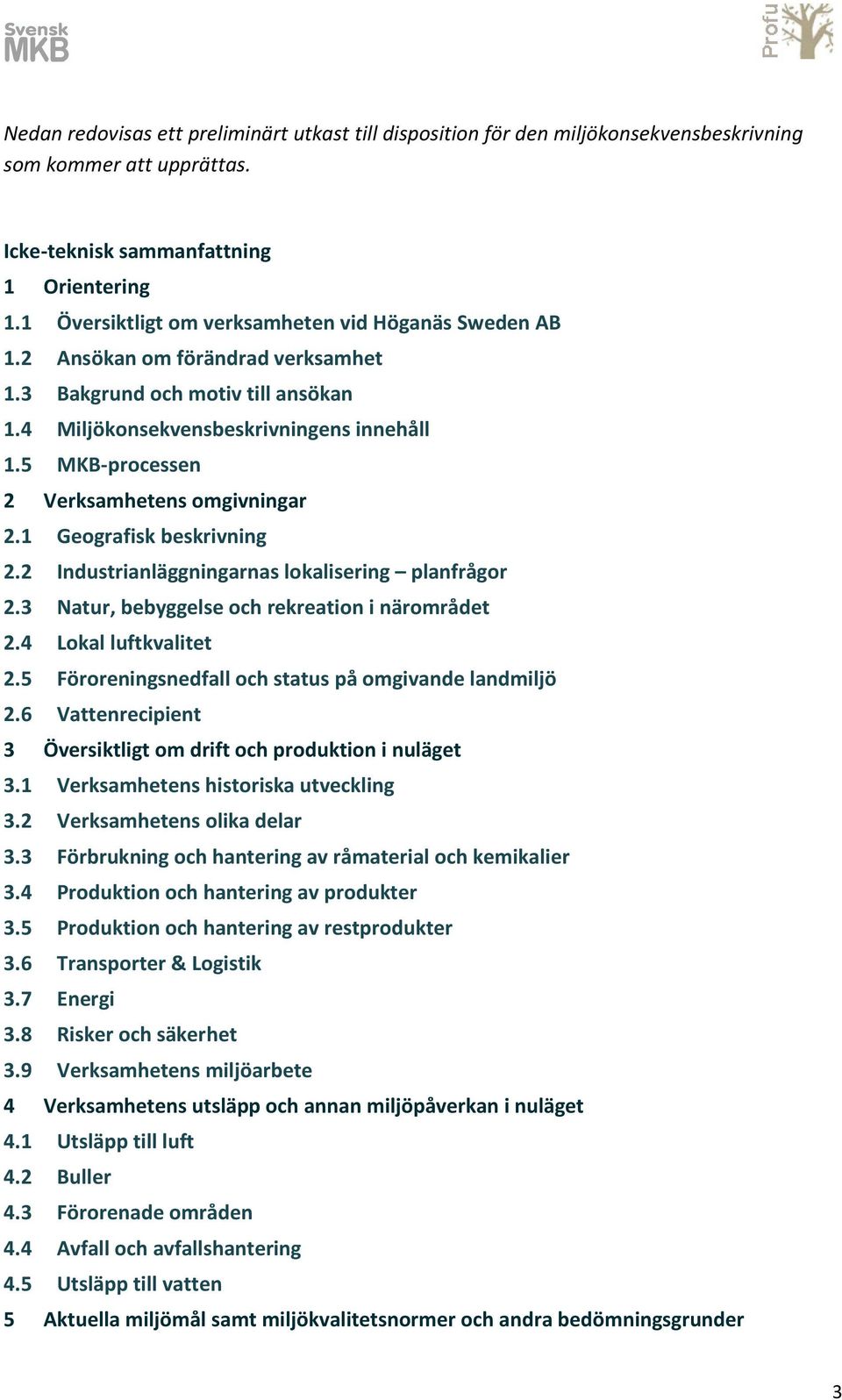 5 MKB-processen 2 Verksamhetens omgivningar 2.1 Geografisk beskrivning 2.2 Industrianläggningarnas lokalisering planfrågor 2.3 Natur, bebyggelse och rekreation i närområdet 2.4 Lokal luftkvalitet 2.