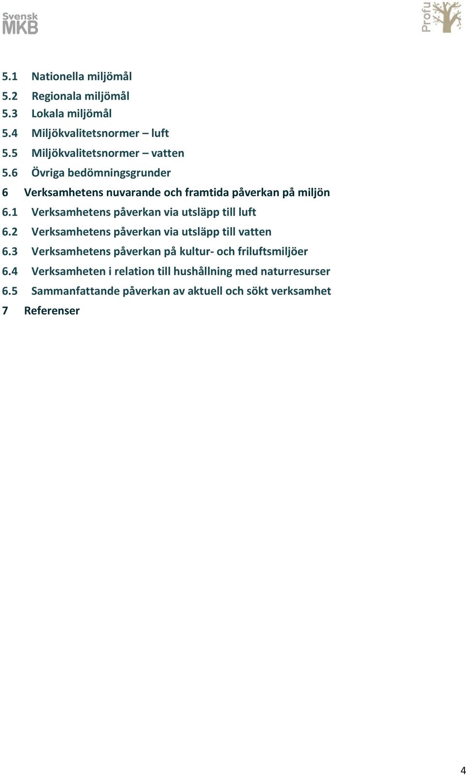 1 Verksamhetens påverkan via utsläpp till luft 6.2 Verksamhetens påverkan via utsläpp till vatten 6.