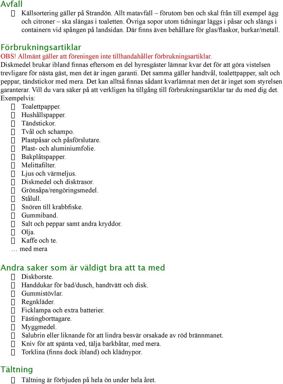 Allmänt gäller att föreningen inte tillhandahåller förbrukningsartiklar.