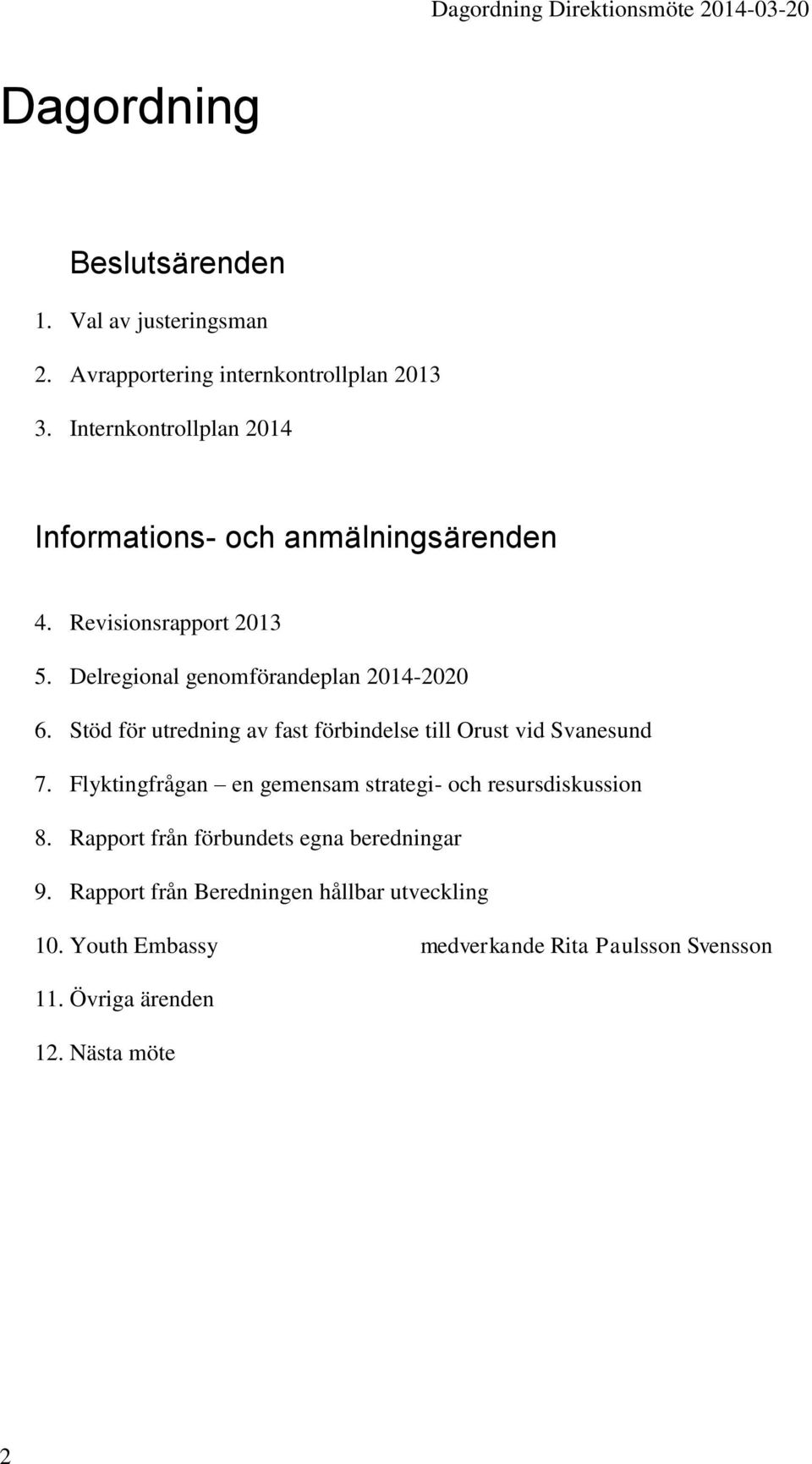 Stöd för utredning av fast förbindelse till Orust vid Svanesund 7. Flyktingfrågan en gemensam strategi- och resursdiskussion 8.