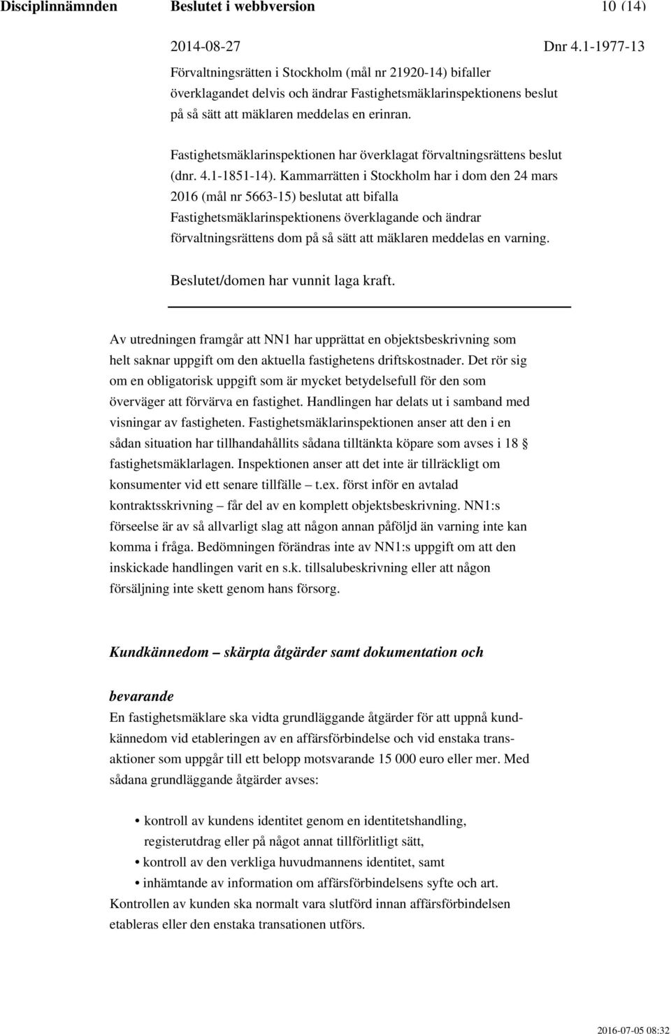 Fastighetsmäklarinspektionen anser att den i en sådan situation har tillhandahållits sådana tilltänkta köpare som avses i 18 fastighetsmäklarlagen.