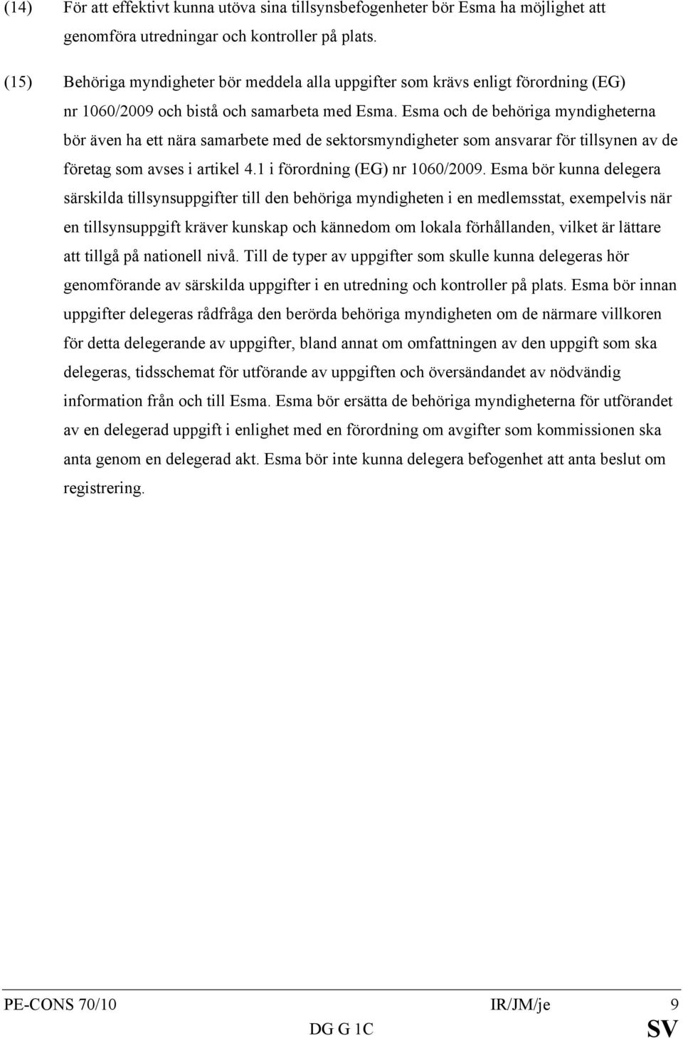 Esma och de behöriga myndigheterna bör även ha ett nära samarbete med de sektorsmyndigheter som ansvarar för tillsynen av de företag som avses i artikel 4.1 i förordning (EG) nr 1060/2009.