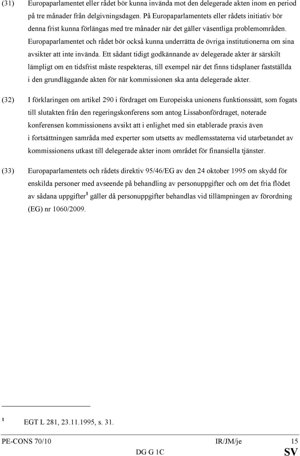 Europaparlamentet och rådet bör också kunna underrätta de övriga institutionerna om sina avsikter att inte invända.