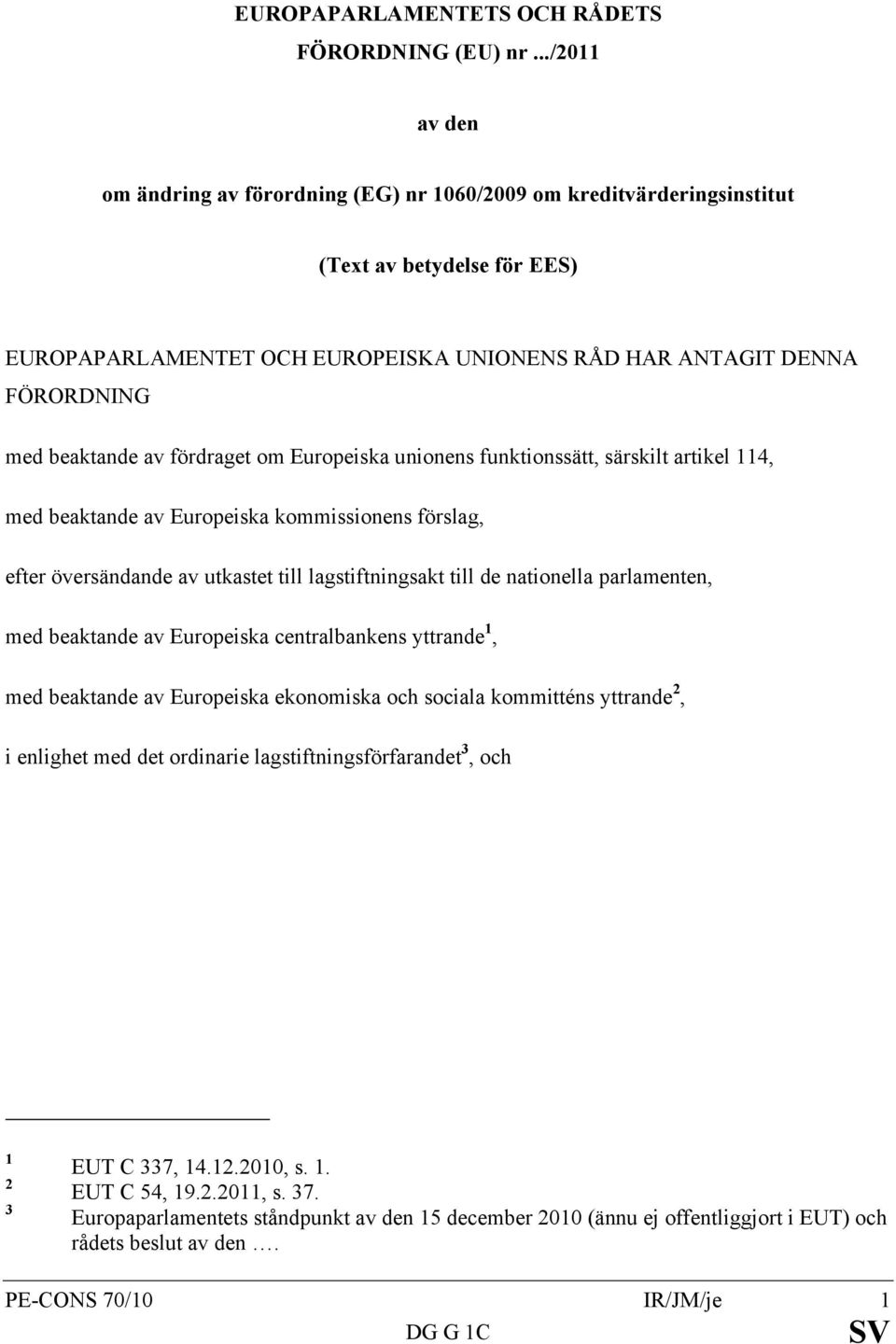 beaktande av fördraget om Europeiska unionens funktionssätt, särskilt artikel 114, med beaktande av Europeiska kommissionens förslag, efter översändande av utkastet till lagstiftningsakt till de