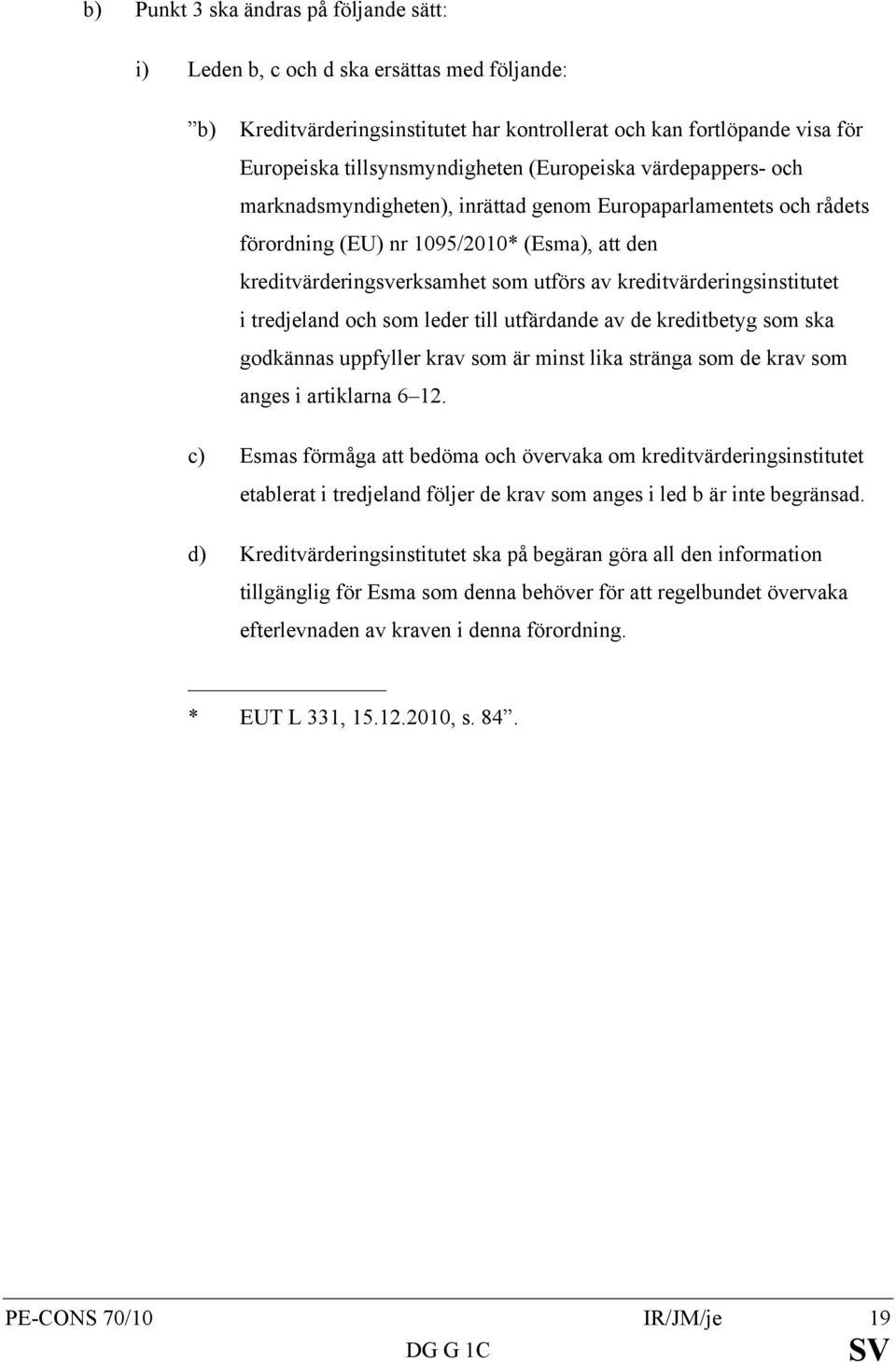 kreditvärderingsinstitutet i tredjeland och som leder till utfärdande av de kreditbetyg som ska godkännas uppfyller krav som är minst lika stränga som de krav som anges i artiklarna 6 12.