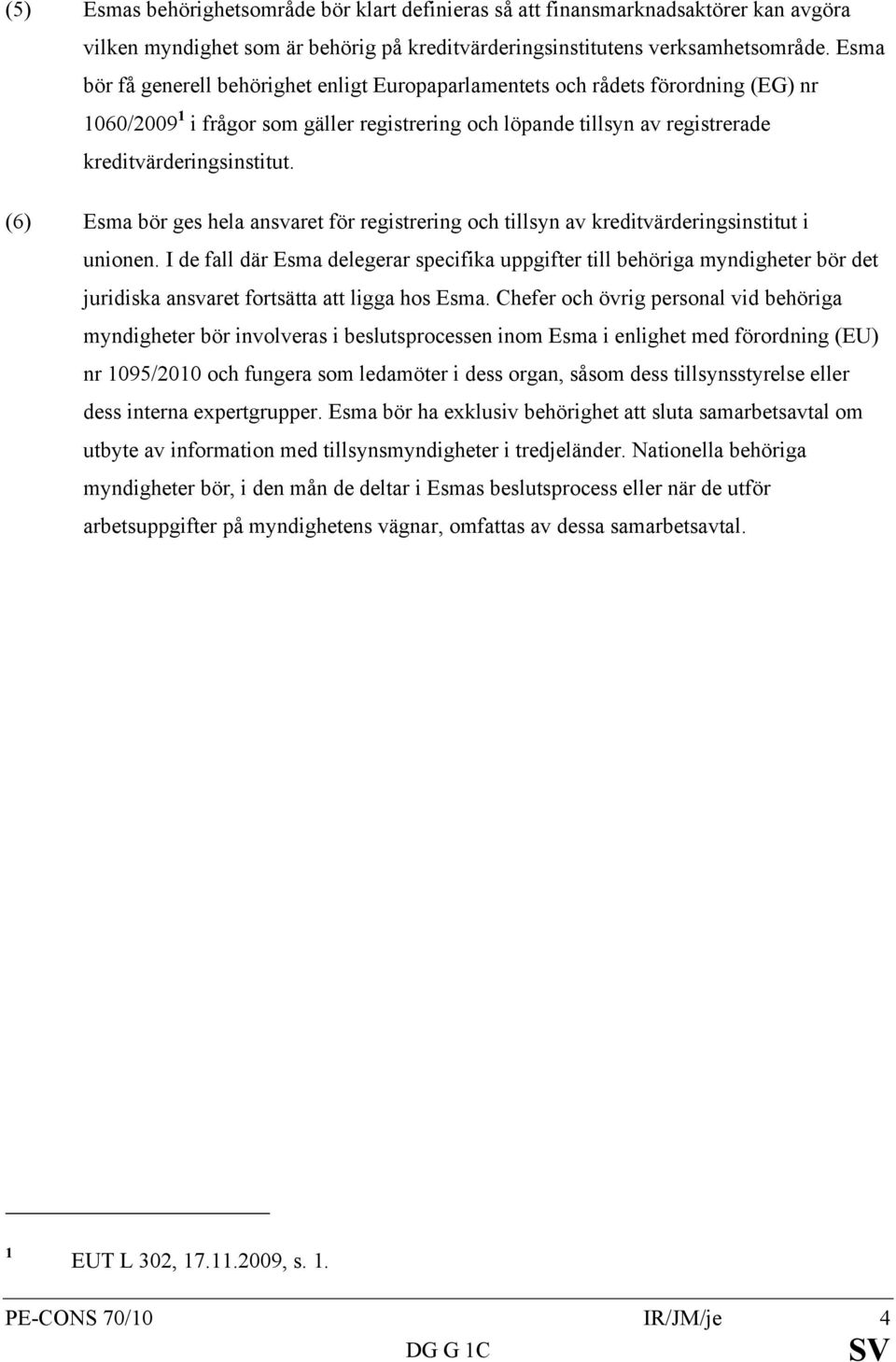 (6) Esma bör ges hela ansvaret för registrering och tillsyn av kreditvärderingsinstitut i unionen.