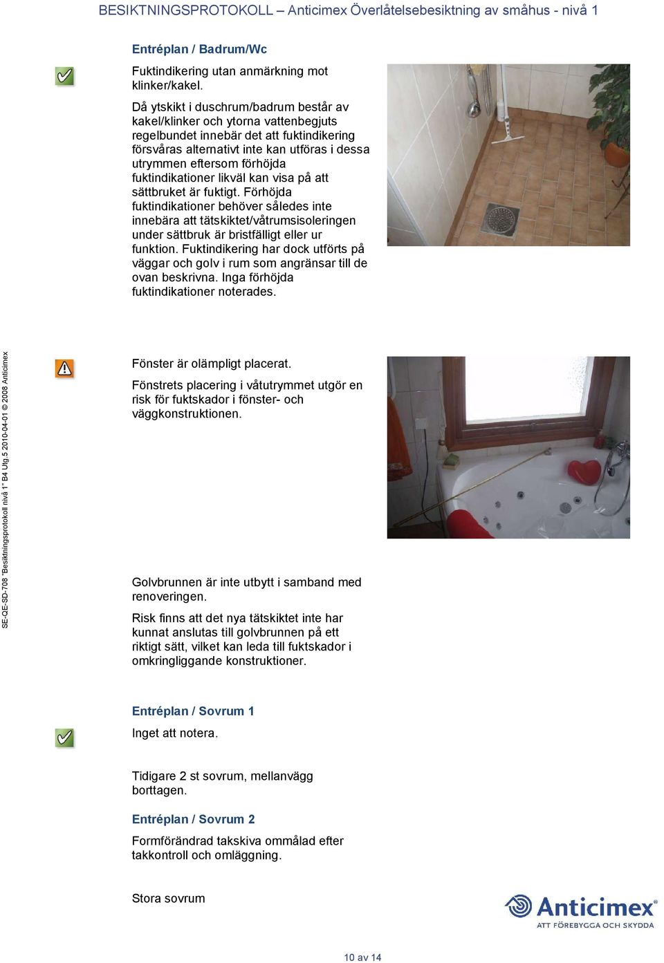 fuktindikationer likväl kan visa på att sättbruket är fuktigt.