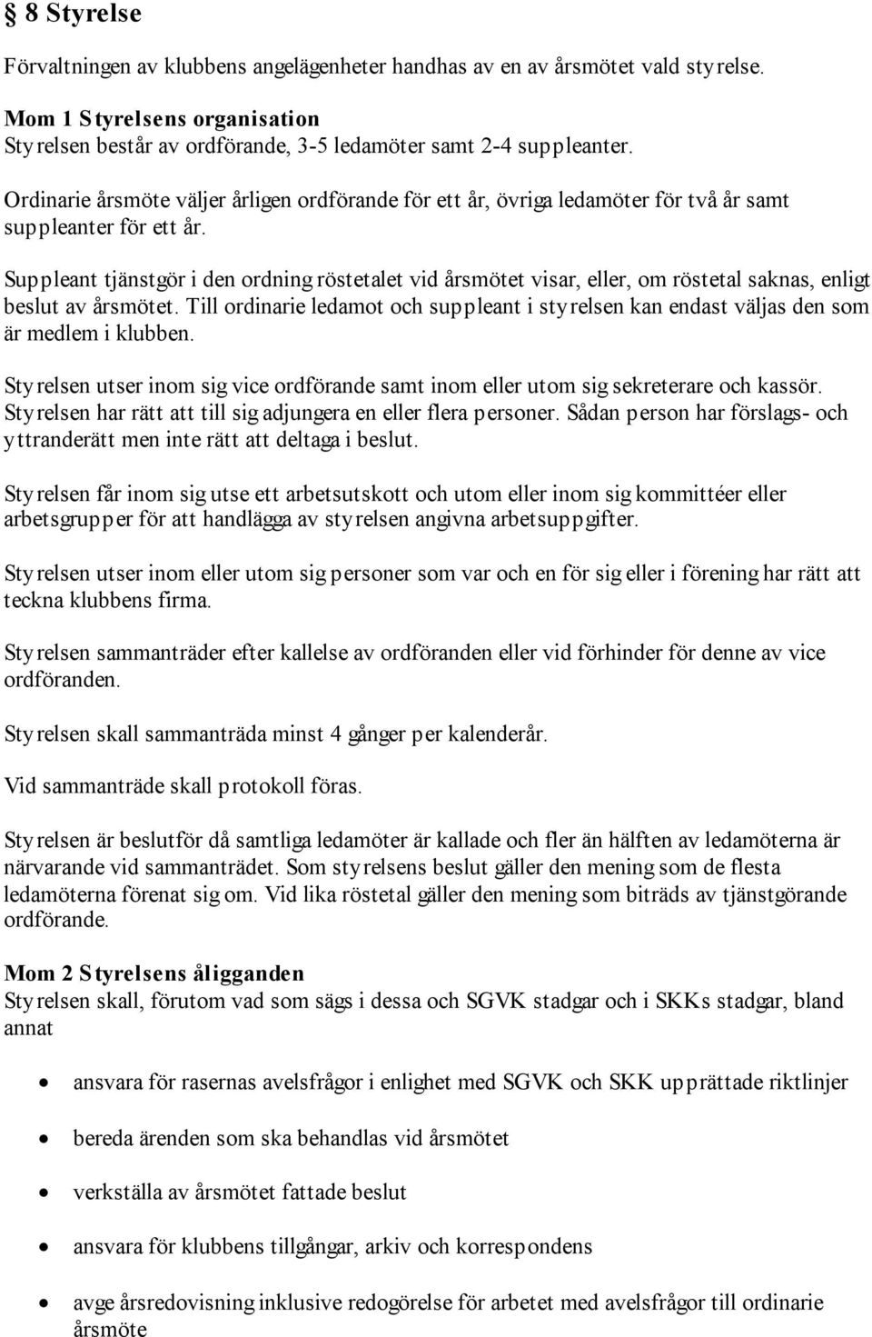 Suppleant tjänstgör i den ordning röstetalet vid årsmötet visar, eller, om röstetal saknas, enligt beslut av årsmötet.