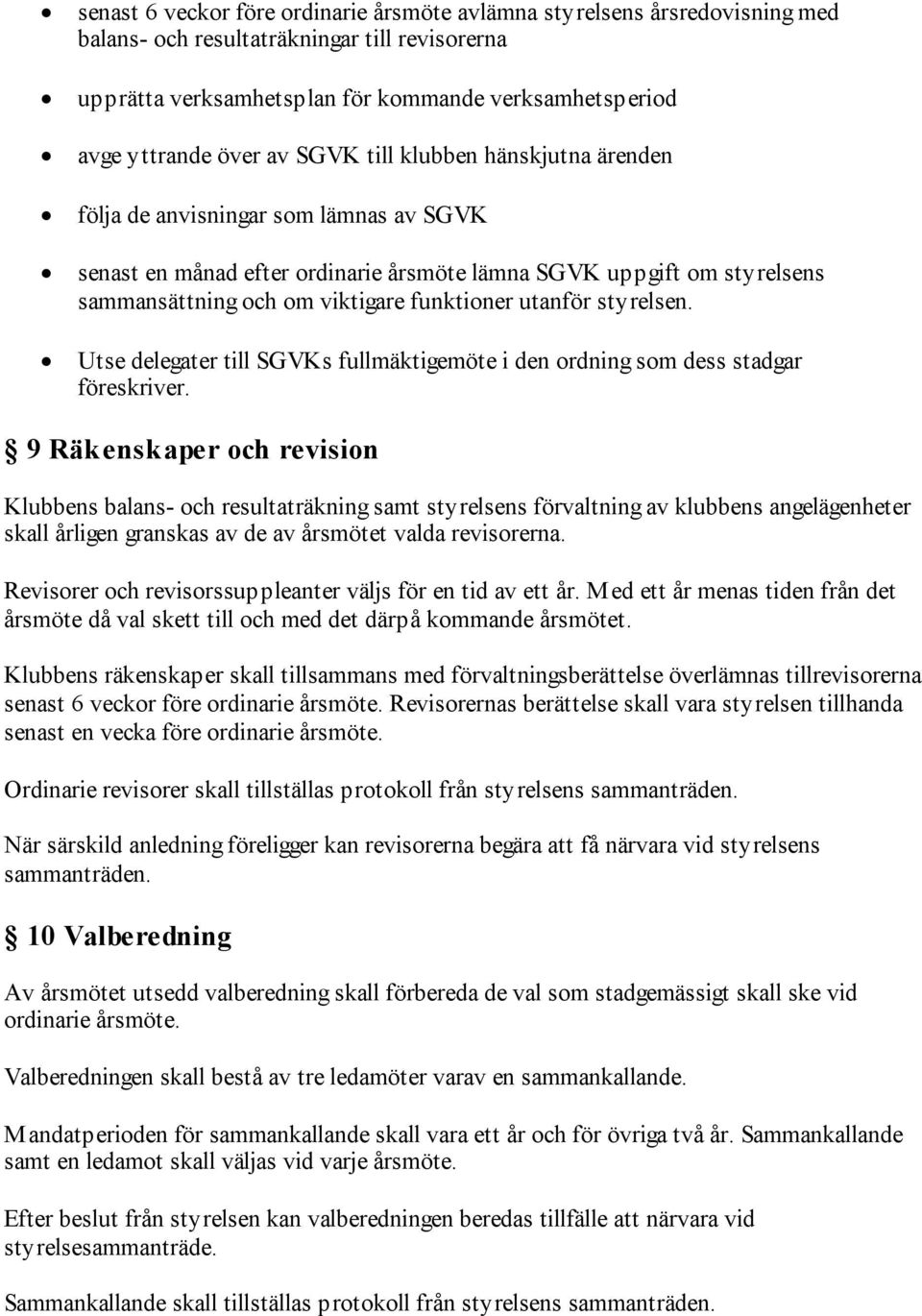 utanför styrelsen. Utse delegater till SGVKs fullmäktigemöte i den ordning som dess stadgar föreskriver.