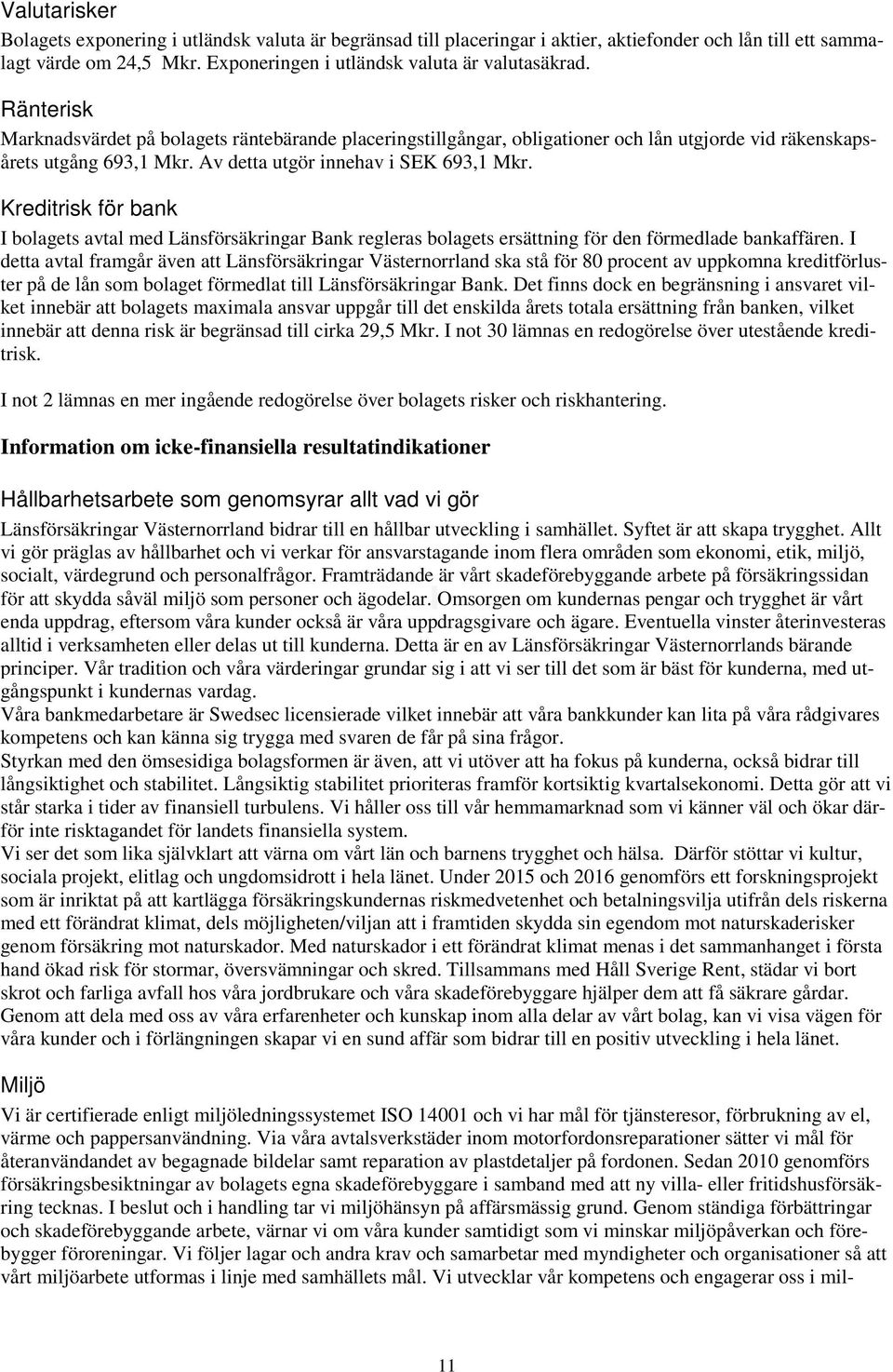 Kreditrisk för bank I bolagets avtal med Länsförsäkringar Bank regleras bolagets ersättning för den förmedlade bankaffären.