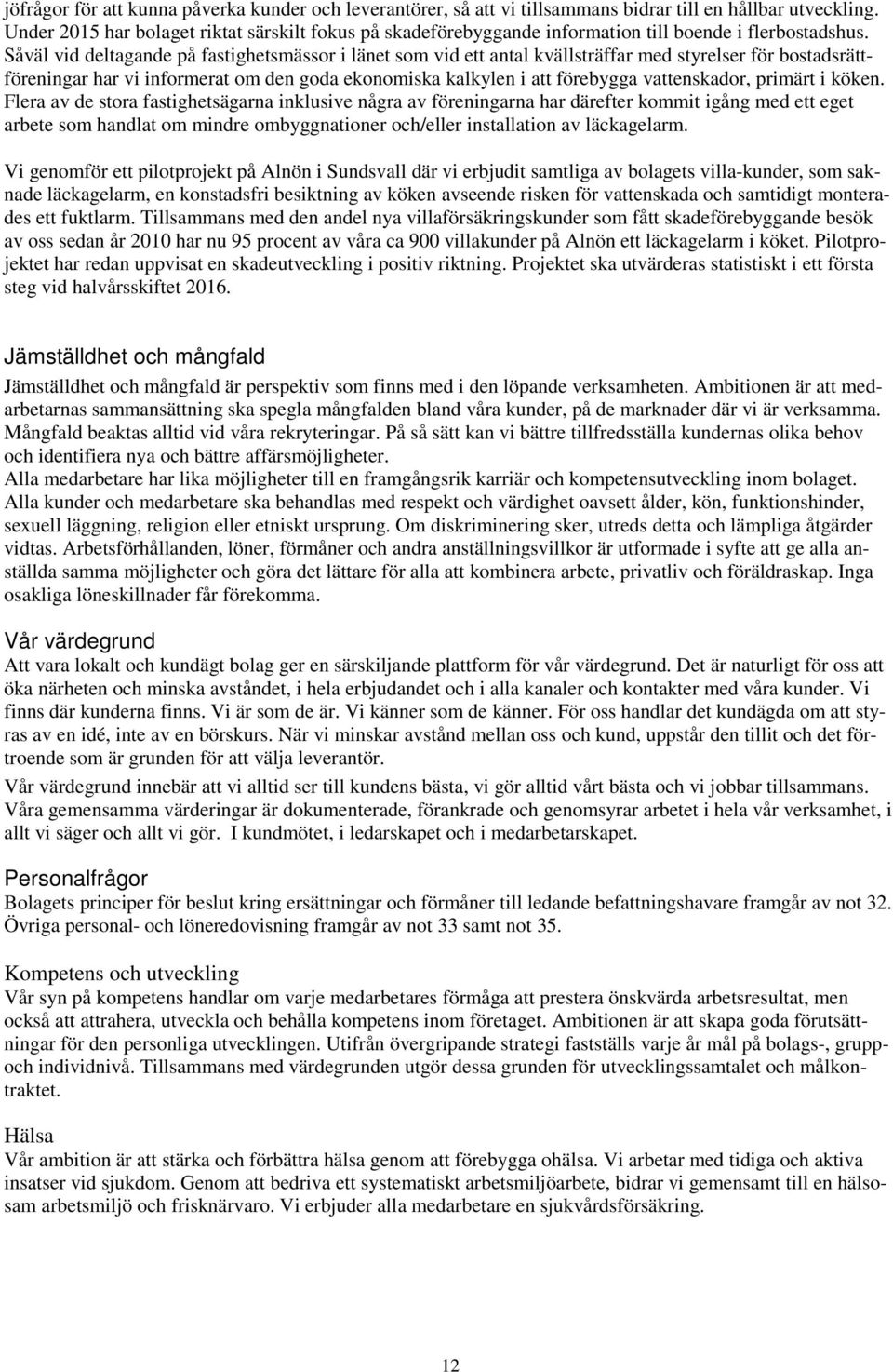 Såväl vid deltagande på fastighetsmässor i länet som vid ett antal kvällsträffar med styrelser för bostadsrättföreningar har vi informerat om den goda ekonomiska kalkylen i att förebygga