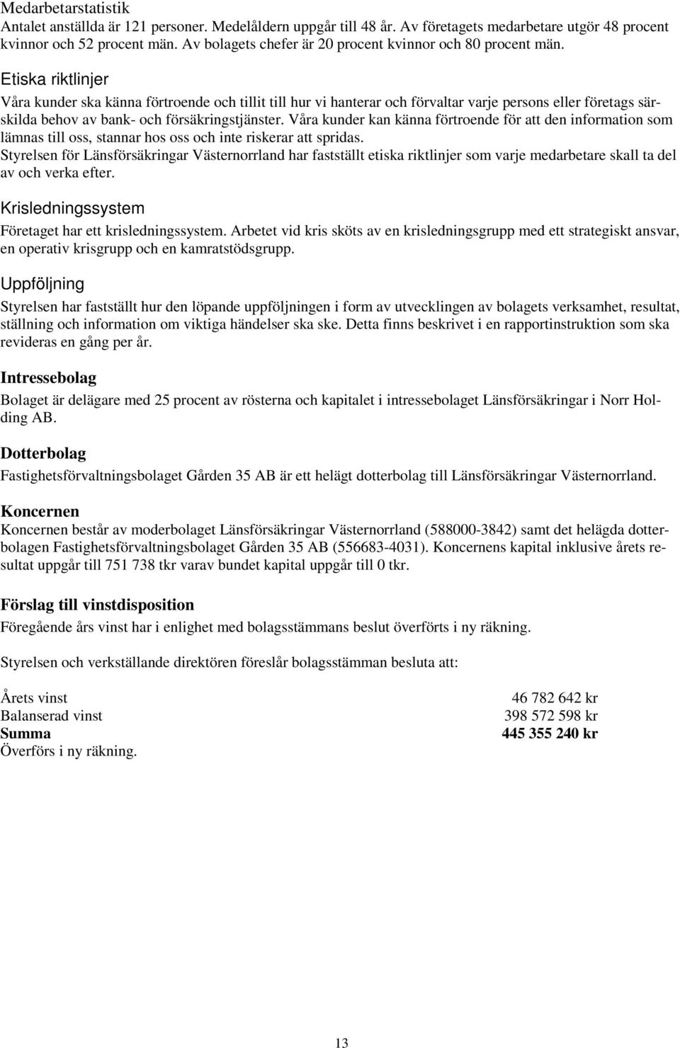 Etiska riktlinjer Våra kunder ska känna förtroende och tillit till hur vi hanterar och förvaltar varje persons eller företags särskilda behov av bank- och försäkringstjänster.
