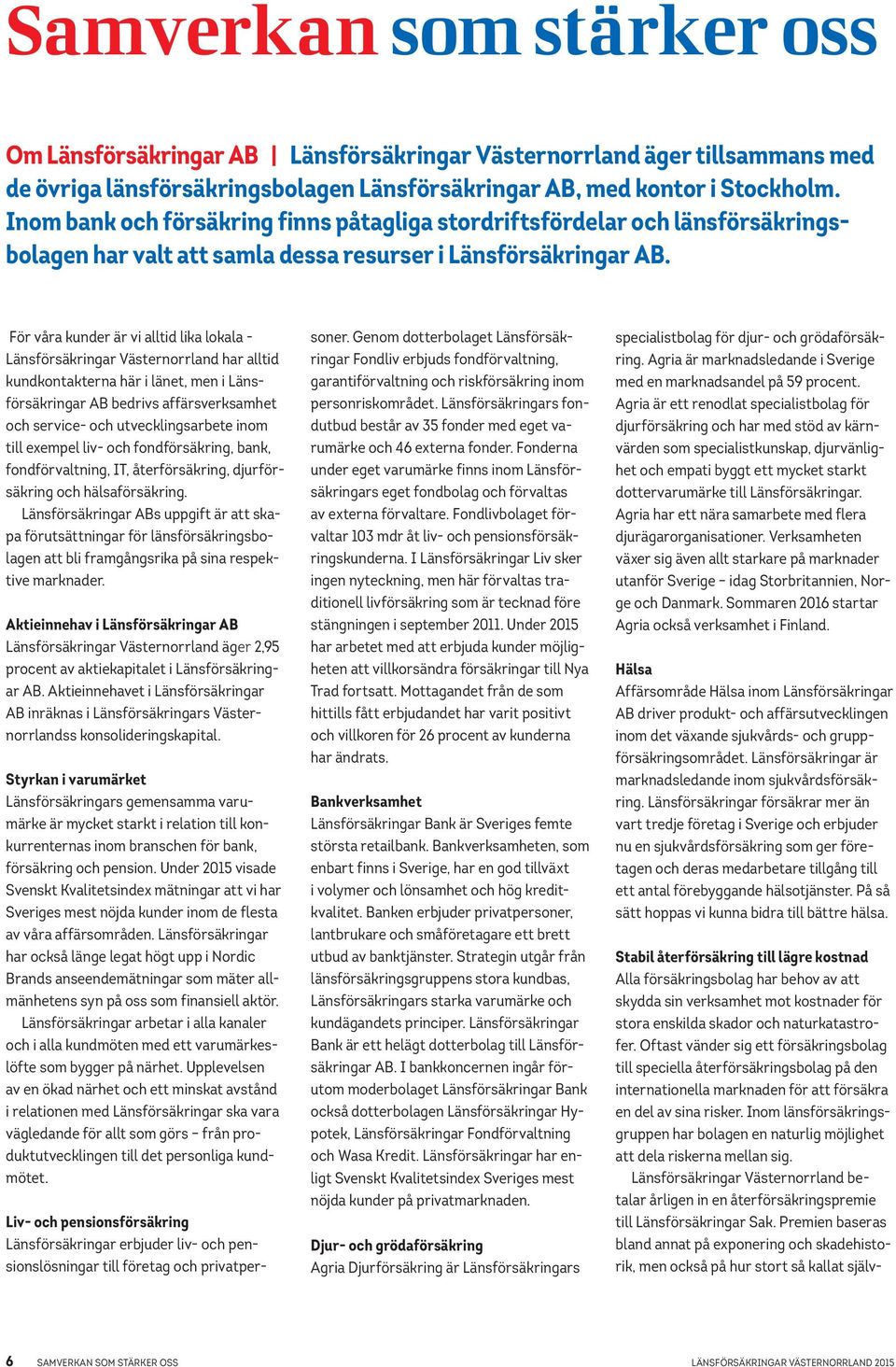 För våra kunder är vi alltid lika lokala - Länsförsäkringar Västernorrland har alltid kundkontakterna här i länet, men i Länsförsäkringar AB bedrivs affärsverksamhet och service- och