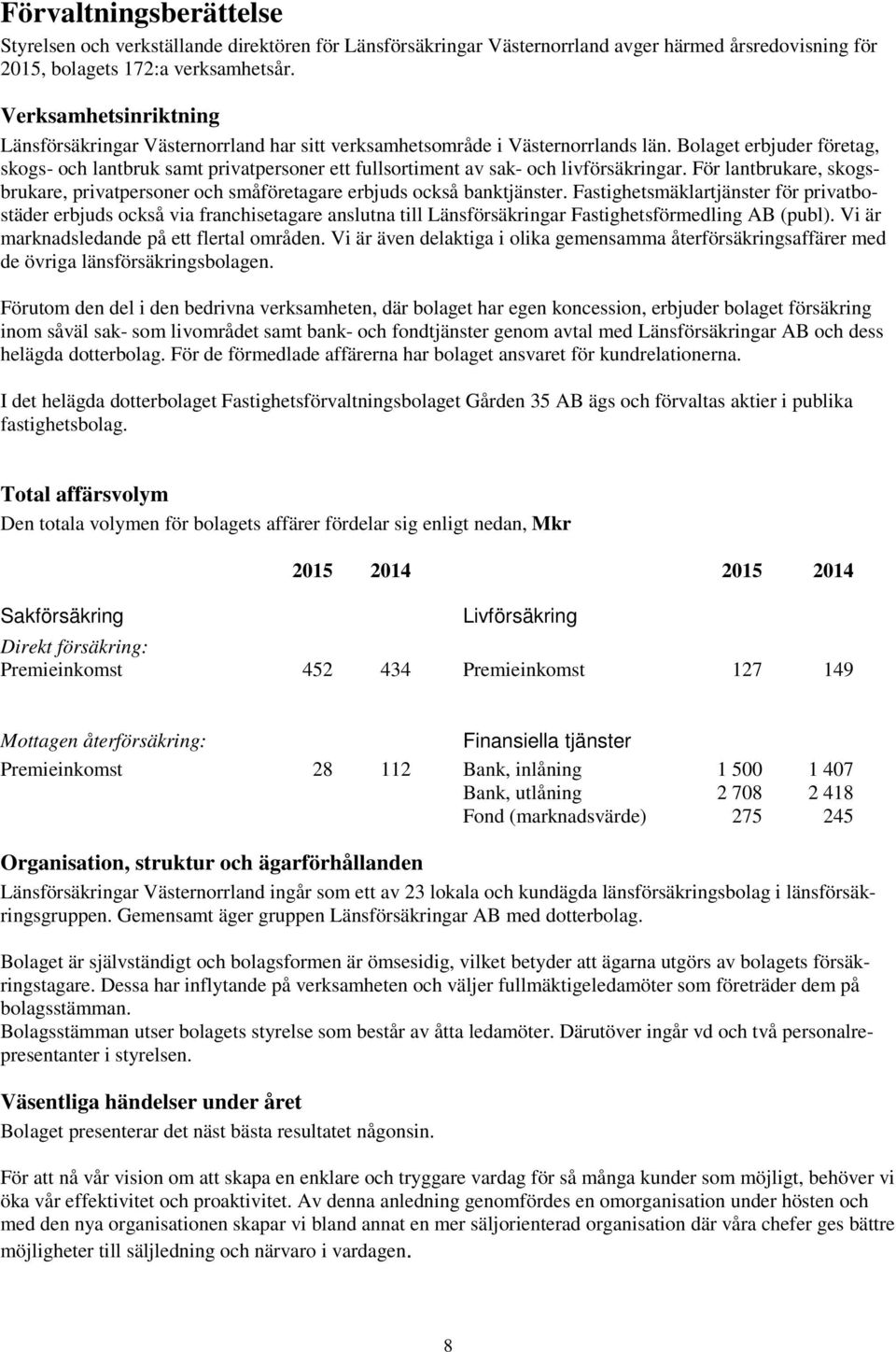 Bolaget erbjuder företag, skogs- och lantbruk samt privatpersoner ett fullsortiment av sak- och livförsäkringar.
