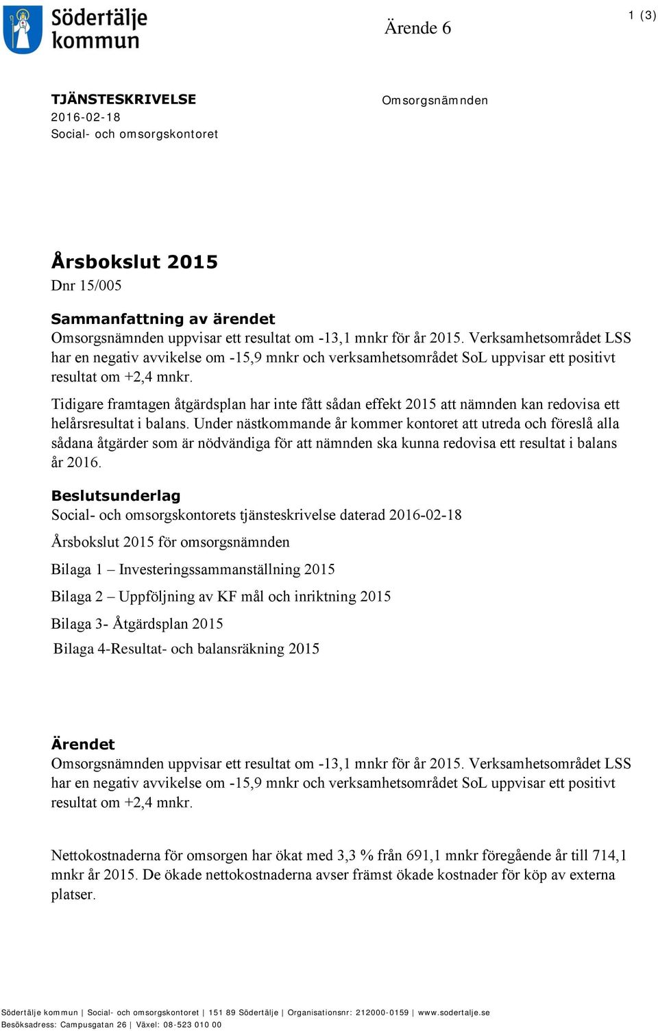 Tidigare framtagen åtgärdsplan har inte fått sådan effekt 2015 att nämnden kan redovisa ett helårsresultat i balans.