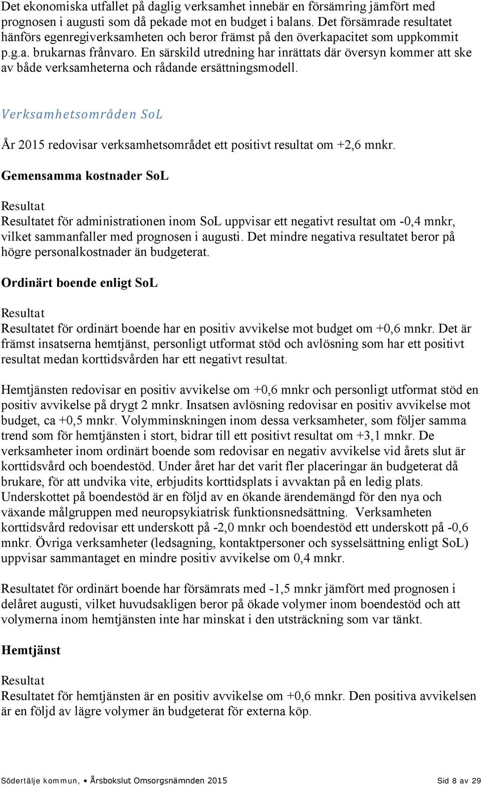 En särskild utredning har inrättats där översyn kommer att ske av både verksamheterna och rådande ersättningsmodell.