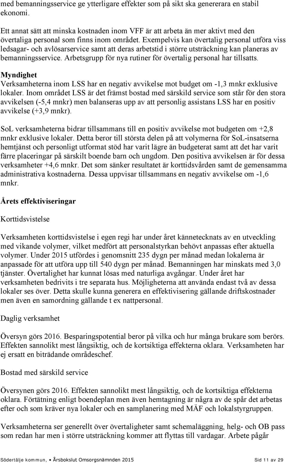 Exempelvis kan övertalig personal utföra viss ledsagar- och avlösarservice samt att deras arbetstid i större utsträckning kan planeras av bemanningsservice.