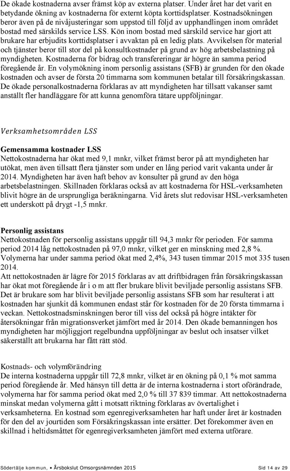 Kön inom bostad med särskild service har gjort att brukare har erbjudits korttidsplatser i avvaktan på en ledig plats.