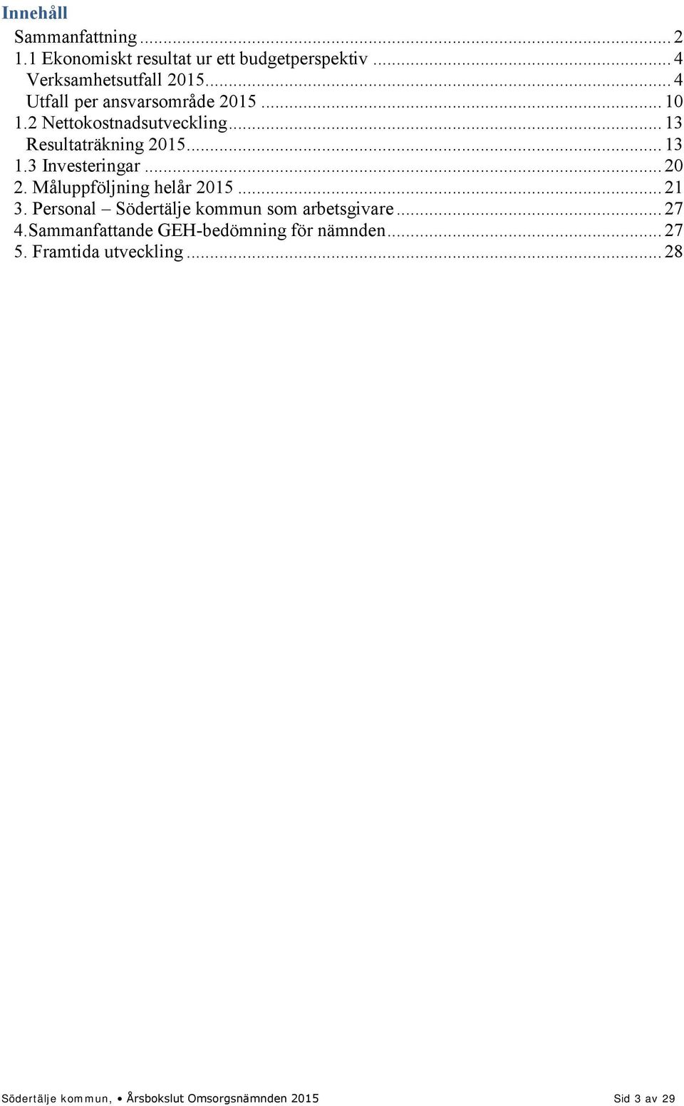 3 Investeringar... 20 2. Måluppföljning helår 2015... 21 3. Personal Södertälje kommun som arbetsgivare... 27 4.