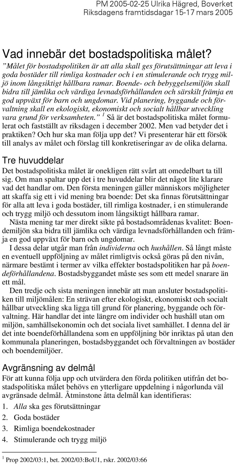 Boende- och bebyggelsemiljön skall bidra till jämlika och värdiga levnadsförhållanden och särskilt främja en god uppväxt för barn och ungdomar.
