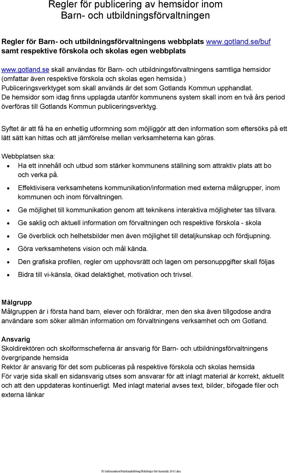 De hemsidor som idag finns upplagda utanför kommunens system skall inom en två års period överföras till Gotlands Kommun publiceringsverktyg.