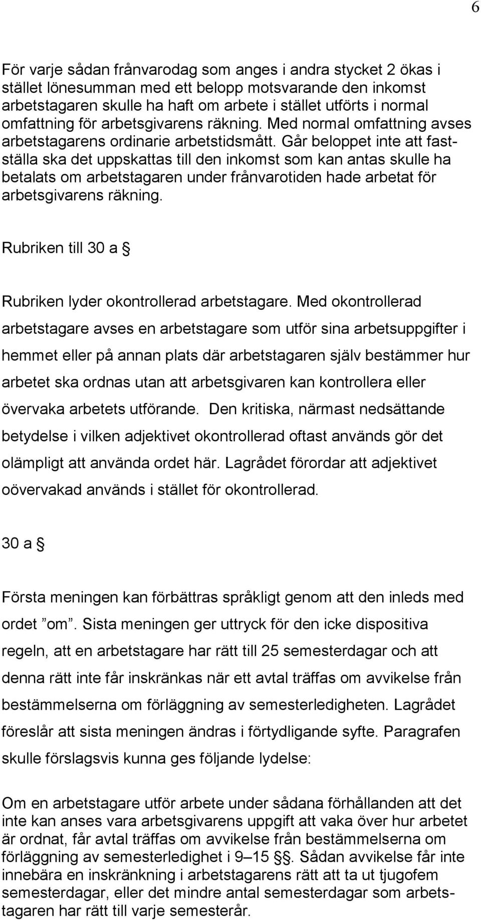 Går beloppet inte att fastställa ska det uppskattas till den inkomst som kan antas skulle ha betalats om arbetstagaren under frånvarotiden hade arbetat för arbetsgivarens räkning.