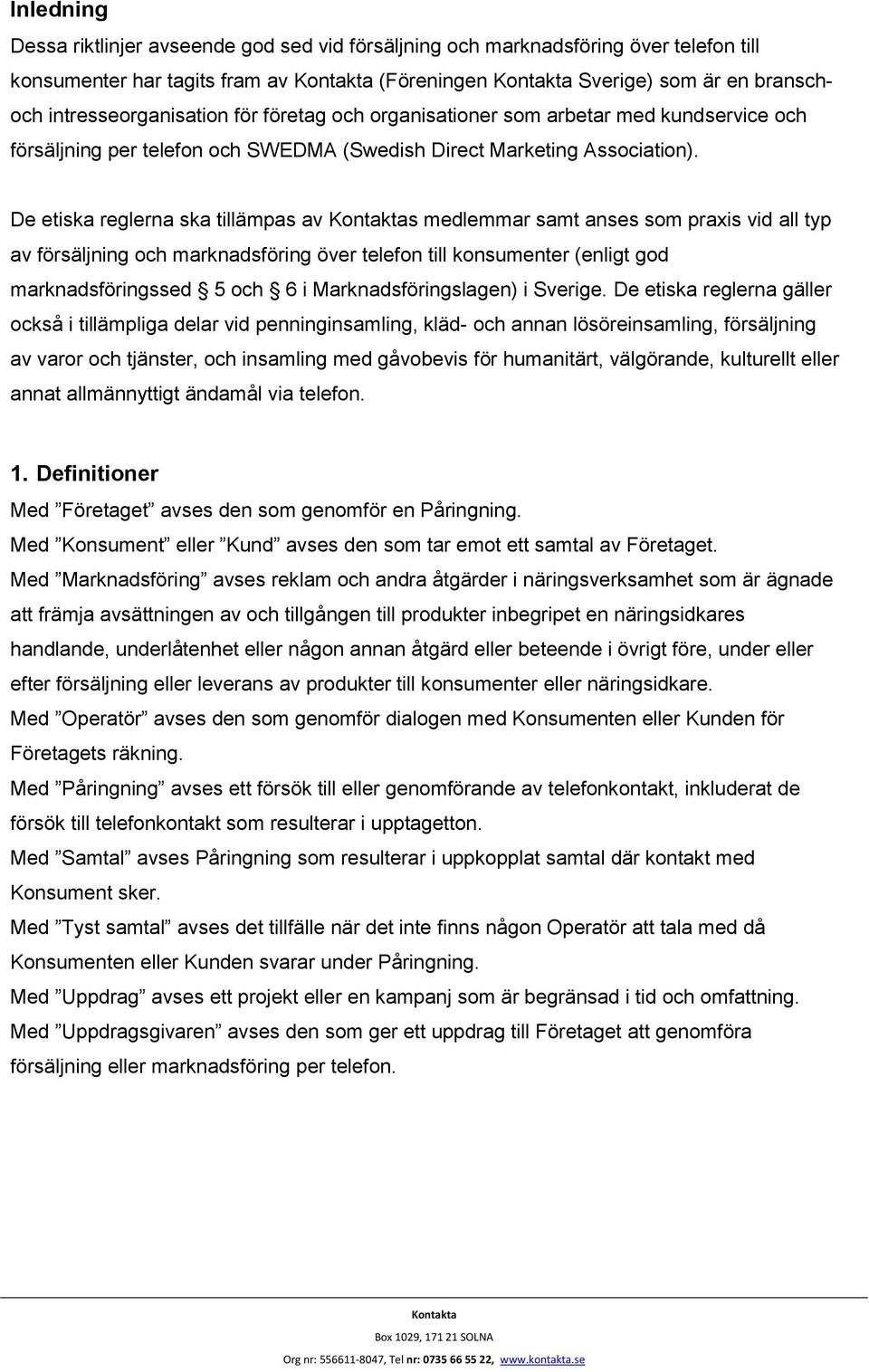 De etiska reglerna ska tillämpas av s medlemmar samt anses som praxis vid all typ av försäljning och marknadsföring över telefon till konsumenter (enligt god marknadsföringssed 5 och 6 i