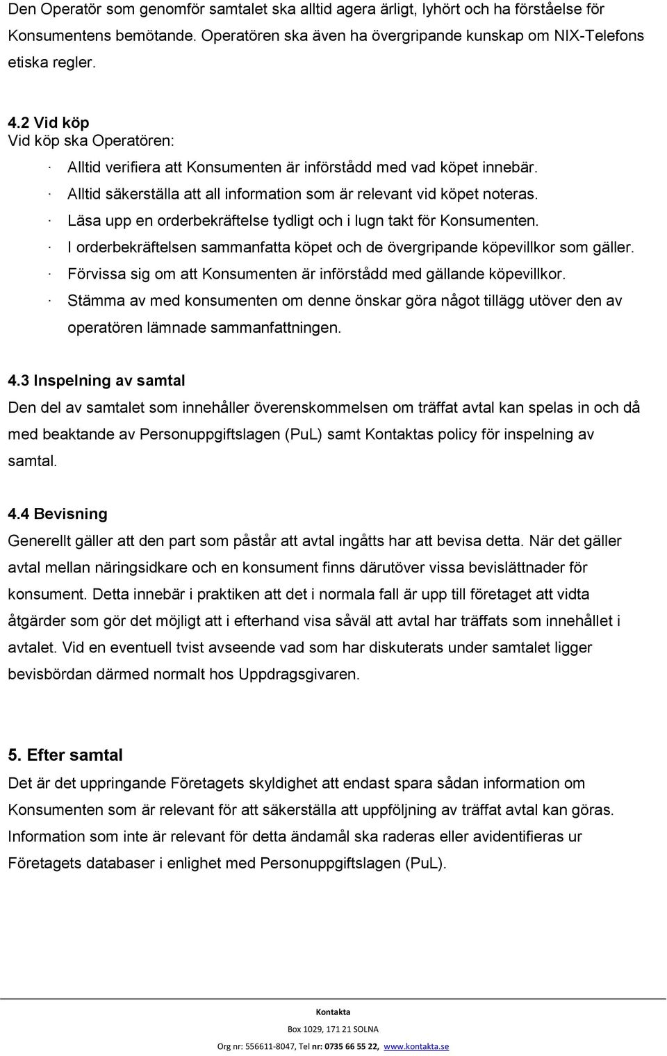 Läsa upp en orderbekräftelse tydligt och i lugn takt för Konsumenten. I orderbekräftelsen sammanfatta köpet och de övergripande köpevillkor som gäller.