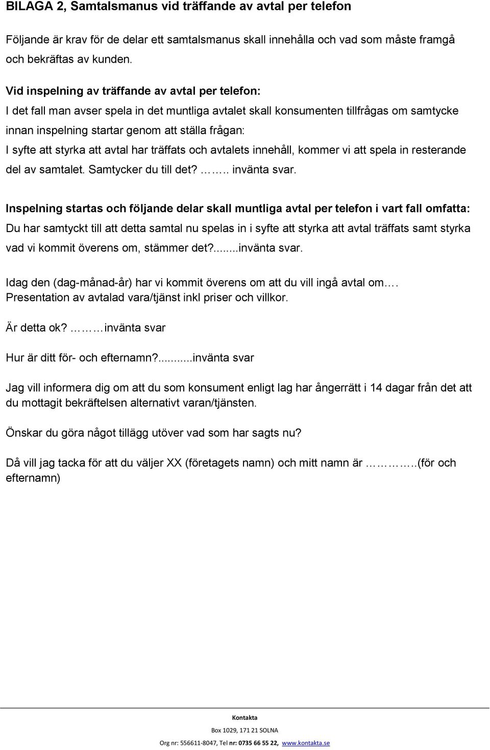 att styrka att avtal har träffats och avtalets innehåll, kommer vi att spela in resterande del av samtalet. Samtycker du till det?.. invänta svar.