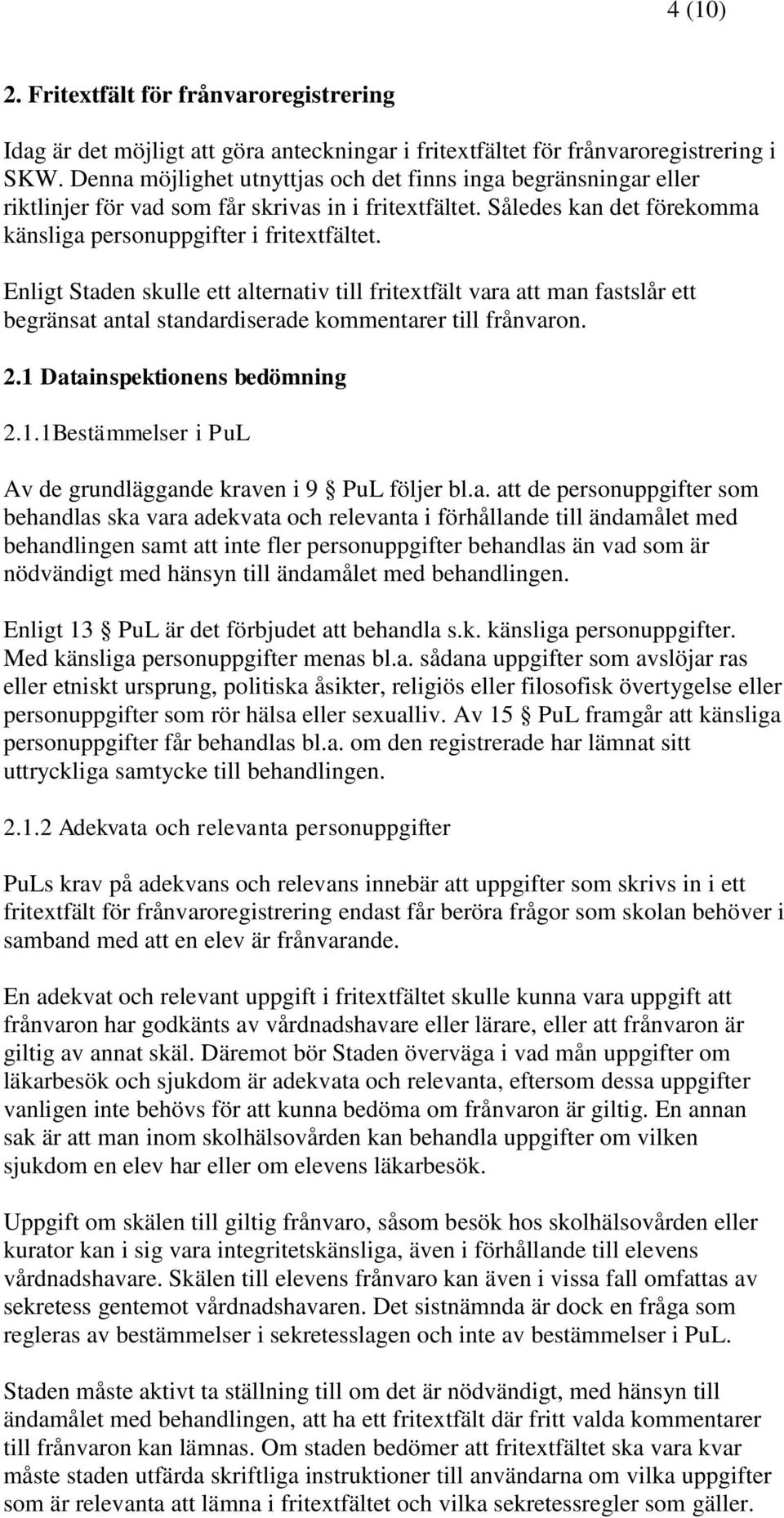 Enligt Staden skulle ett alternativ till fritextfält vara att man fastslår ett begränsat antal standardiserade kommentarer till frånvaron. 2.1 