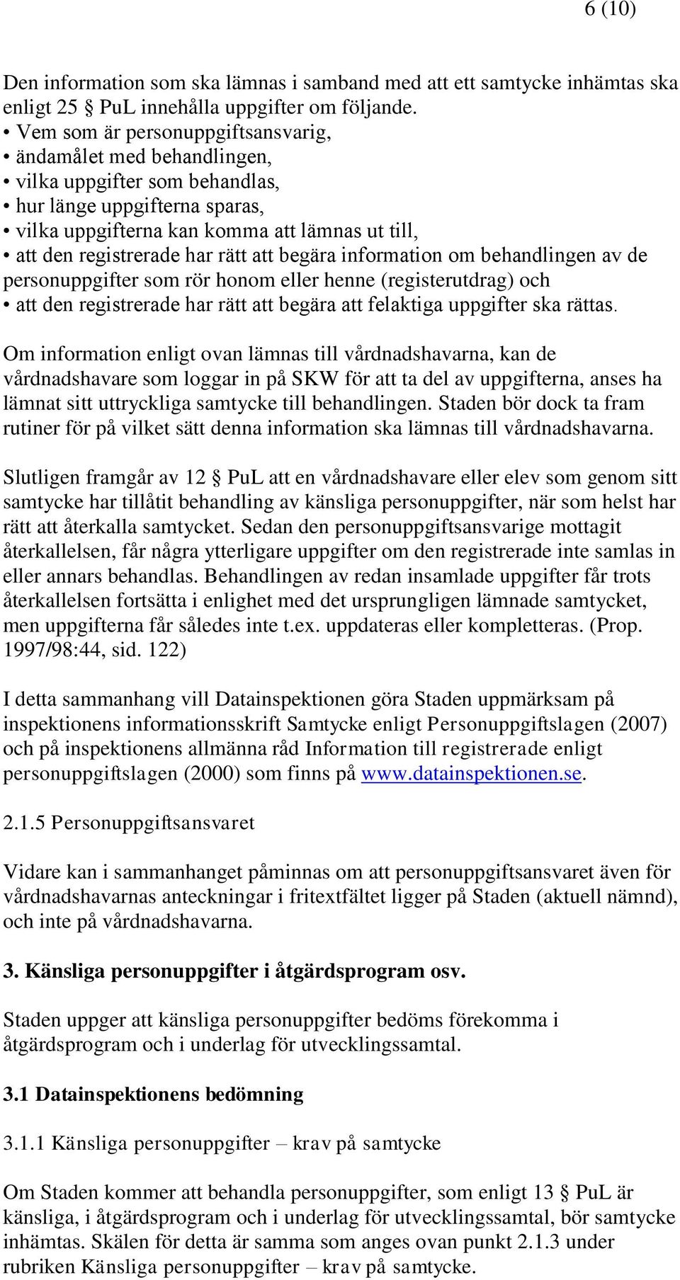 rätt att begära information om behandlingen av de personuppgifter som rör honom eller henne (registerutdrag) och att den registrerade har rätt att begära att felaktiga uppgifter ska rättas.