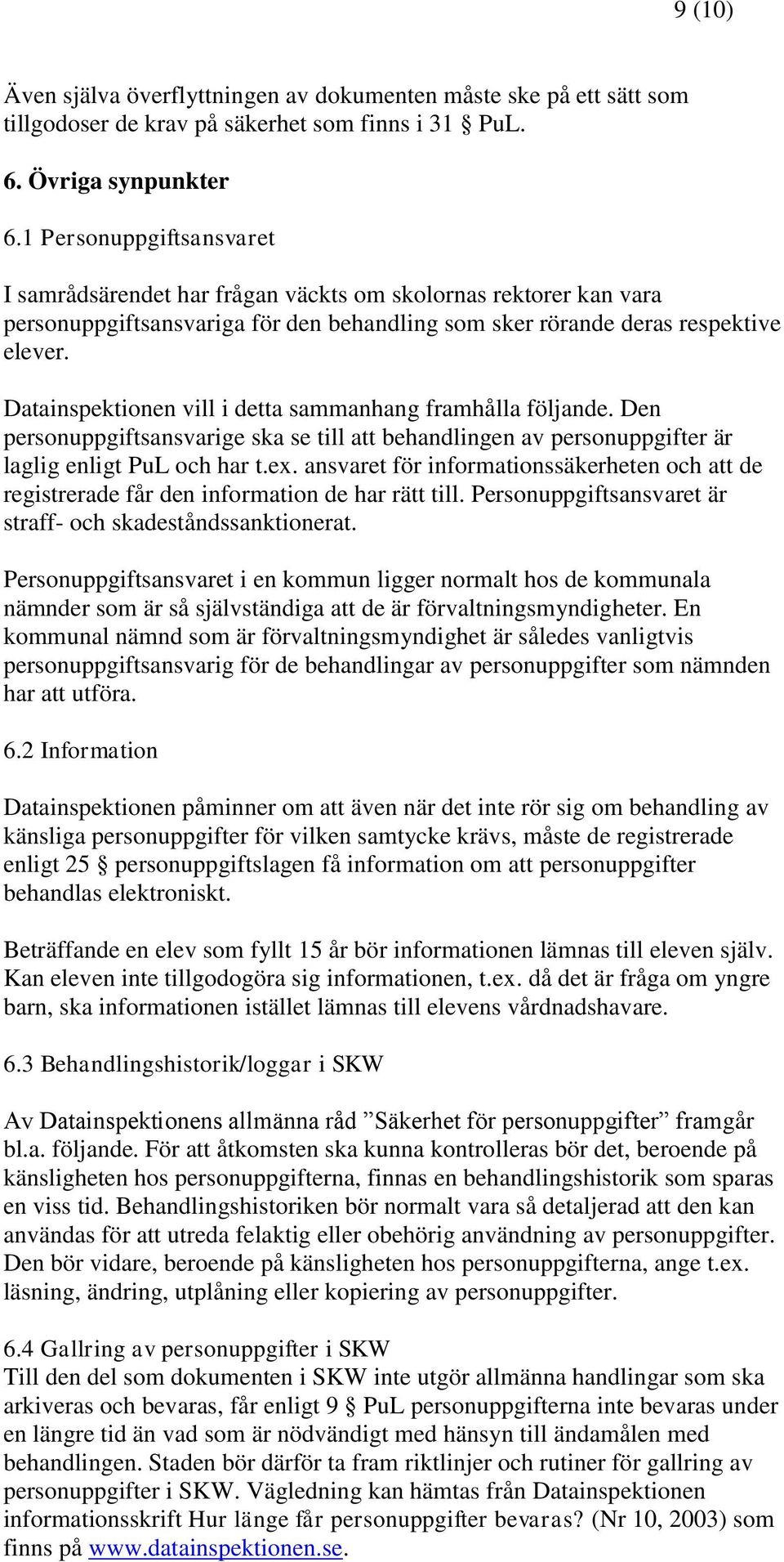 Datainspektionen vill i detta sammanhang framhålla följande. Den personuppgiftsansvarige ska se till att behandlingen av personuppgifter är laglig enligt PuL och har t.ex.